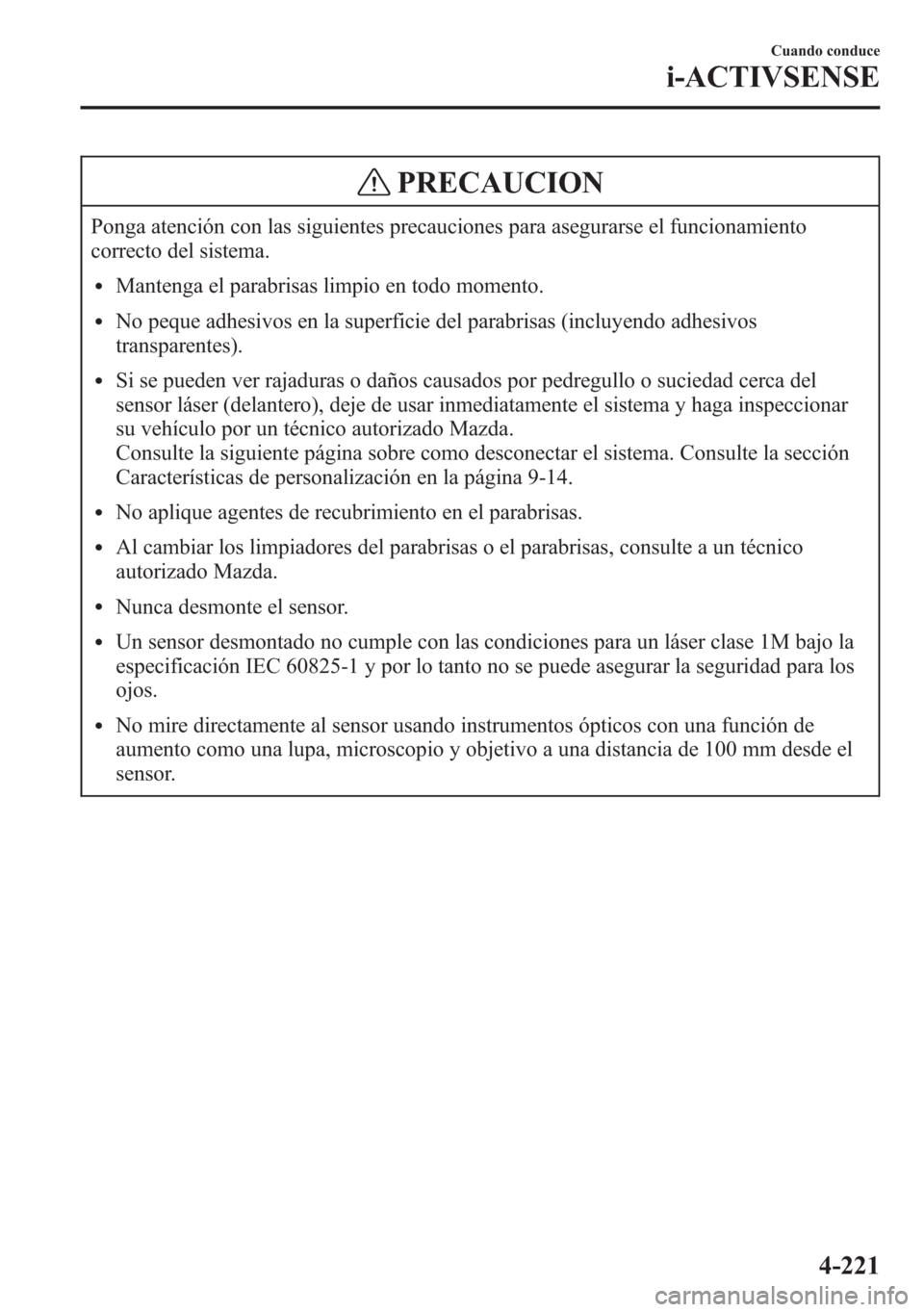 MAZDA MODEL 6 2015 Manual del propietario (in Spanish) PRECAUCION
Ponga atención con las siguientes precauciones para asegurarse el funcionamiento
correcto del sistema.
lMantenga el parabrisas limpio en todo momento.
lNo peque adhesivos en la superficie MAZDA MODEL 6 2015 Manual del propietario (in Spanish) PRECAUCION
Ponga atención con las siguientes precauciones para asegurarse el funcionamiento
correcto del sistema.
lMantenga el parabrisas limpio en todo momento.
lNo peque adhesivos en la superficie