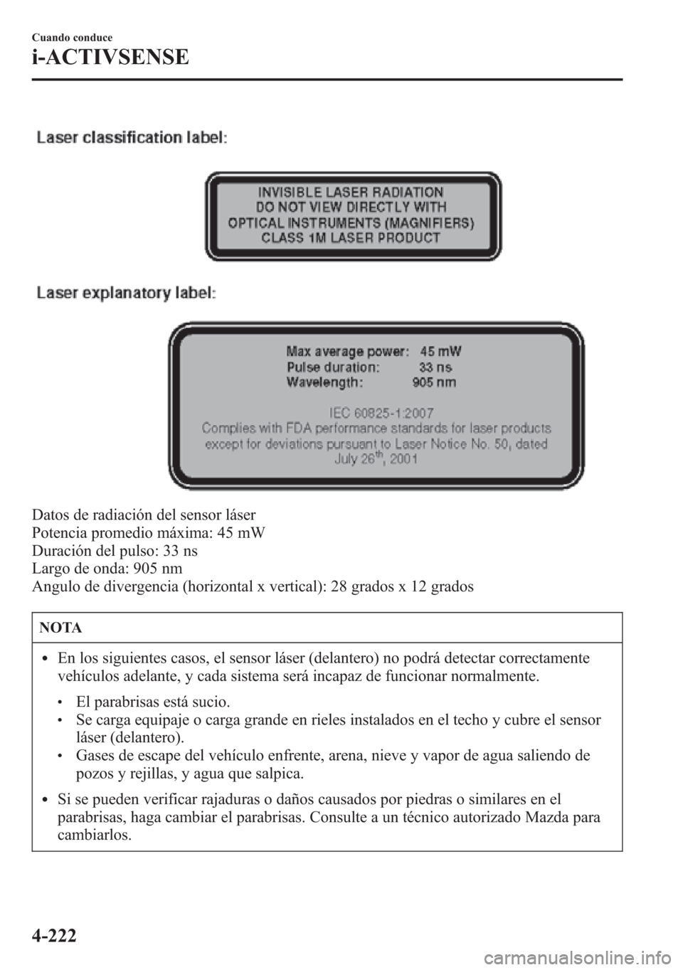 MAZDA MODEL 6 2015 Manual del propietario (in Spanish) Datos de radiación del sensor láser
Potencia promedio máxima: 45 mW
Duración del pulso: 33 ns
Largo de onda: 905 nm
Angulo de divergencia (horizontal x vertical): 28 grados x 12 grados
NOTA
lEn lo MAZDA MODEL 6 2015 Manual del propietario (in Spanish) Datos de radiación del sensor láser
Potencia promedio máxima: 45 mW
Duración del pulso: 33 ns
Largo de onda: 905 nm
Angulo de divergencia (horizontal x vertical): 28 grados x 12 grados
NOTA
lEn lo