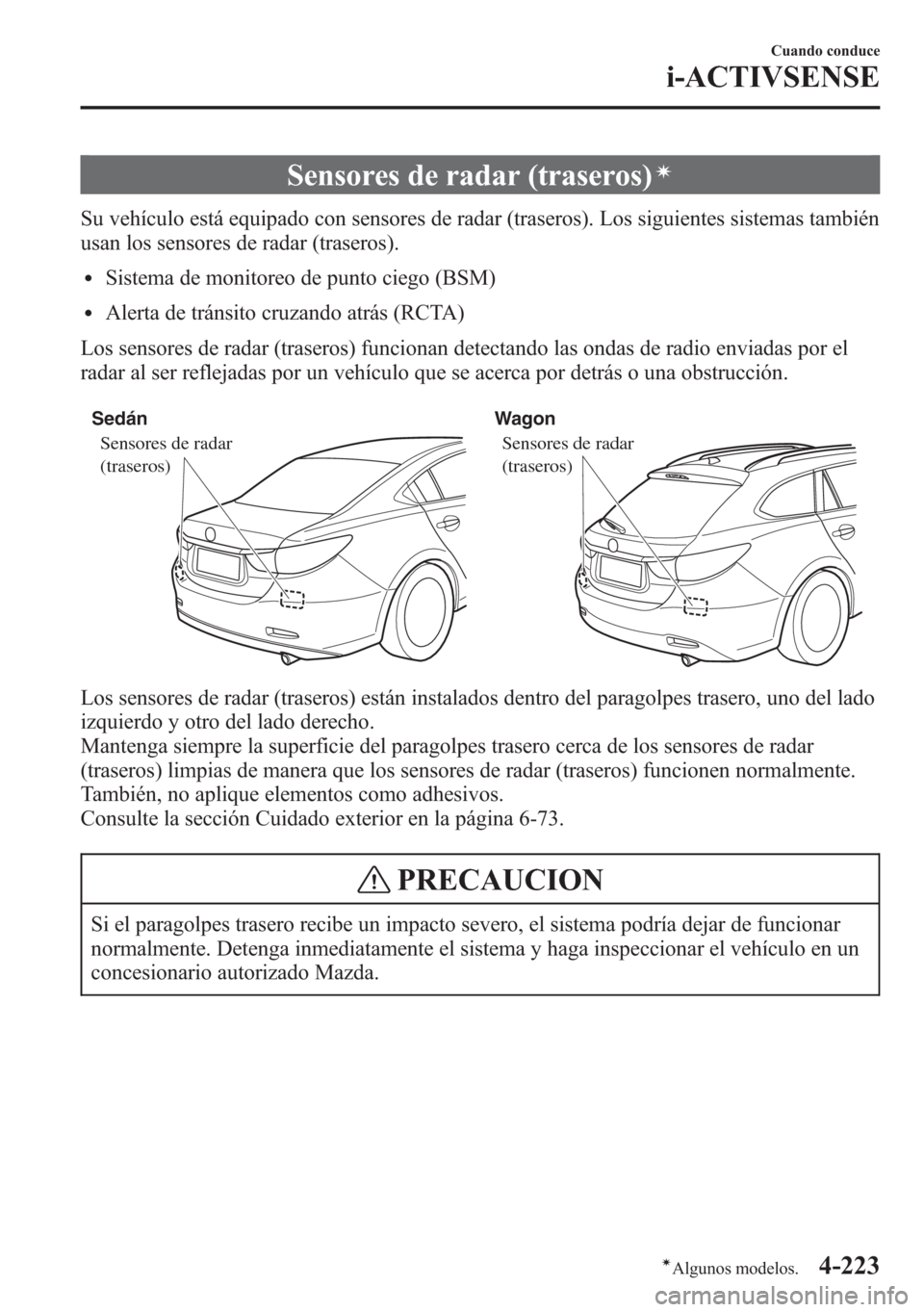 MAZDA MODEL 6 2015 Manual del propietario (in Spanish) Sensores de radar (traseros)í
Su vehículo está equipado con sensores de radar (traseros). Los siguientes sistemas también
usan los sensores de radar (traseros).
lSistema de monitoreo de punto cieg MAZDA MODEL 6 2015 Manual del propietario (in Spanish) Sensores de radar (traseros)í
Su vehículo está equipado con sensores de radar (traseros). Los siguientes sistemas también
usan los sensores de radar (traseros).
lSistema de monitoreo de punto cieg