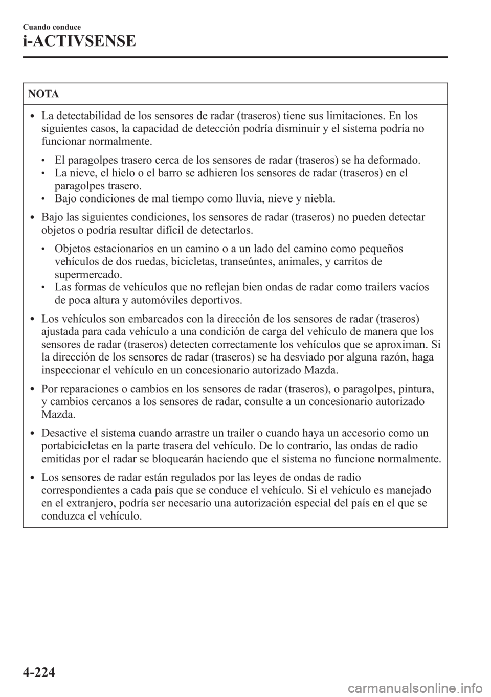 MAZDA MODEL 6 2015 Manual del propietario (in Spanish) NOTA
lLa detectabilidad de los sensores de radar (traseros) tiene sus limitaciones. En los
siguientes casos, la capacidad de detección podría disminuir y el sistema podría no
funcionar normalmente. MAZDA MODEL 6 2015 Manual del propietario (in Spanish) NOTA
lLa detectabilidad de los sensores de radar (traseros) tiene sus limitaciones. En los
siguientes casos, la capacidad de detección podría disminuir y el sistema podría no
funcionar normalmente.