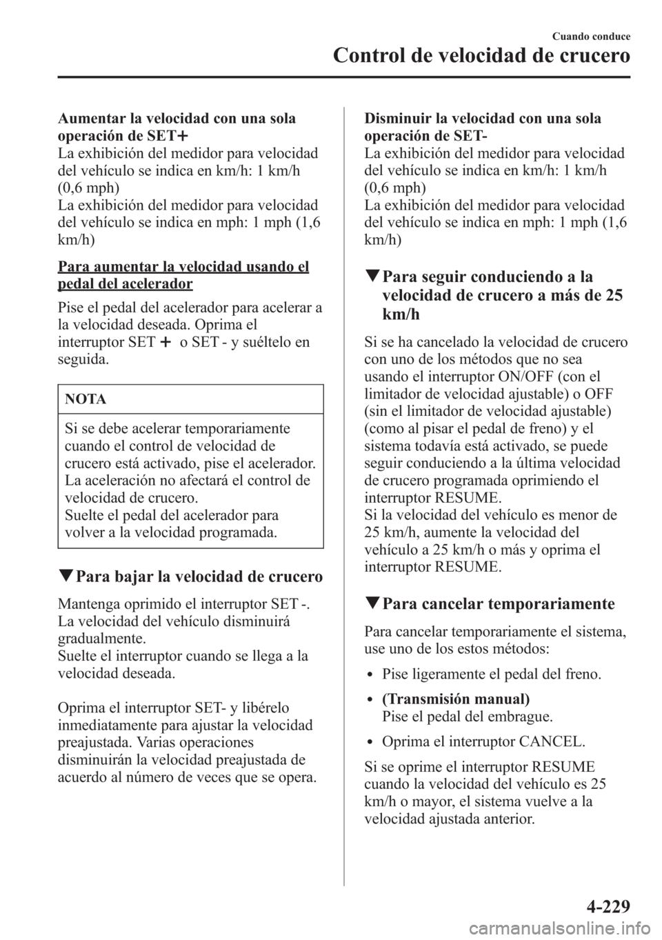 MAZDA MODEL 6 2015 Manual del propietario (in Spanish) Aumentar la velocidad con una sola
operación de SET
La exhibición del medidor para velocidad
del vehículo se indica en km/h: 1 km/h
(0,6 mph)
La exhibición del medidor para velocidad
del vehículo MAZDA MODEL 6 2015 Manual del propietario (in Spanish) Aumentar la velocidad con una sola
operación de SET
La exhibición del medidor para velocidad
del vehículo se indica en km/h: 1 km/h
(0,6 mph)
La exhibición del medidor para velocidad
del vehículo