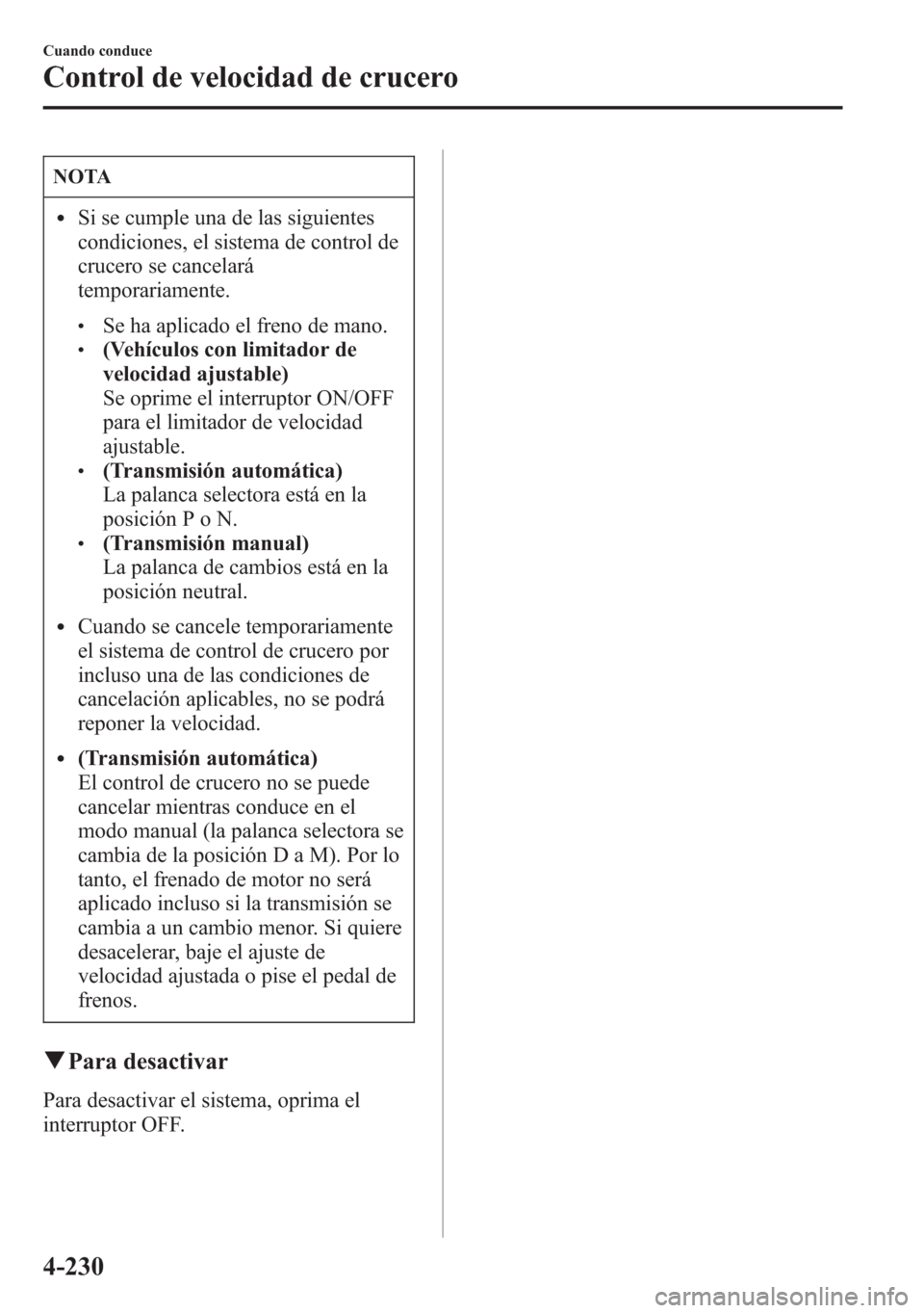 MAZDA MODEL 6 2015 Manual del propietario (in Spanish) NOTA
lSi se cumple una de las siguientes
condiciones, el sistema de control de
crucero se cancelará
temporariamente.
lSe ha aplicado el freno de mano.l(Vehículos con limitador de
velocidad ajustable MAZDA MODEL 6 2015 Manual del propietario (in Spanish) NOTA
lSi se cumple una de las siguientes
condiciones, el sistema de control de
crucero se cancelará
temporariamente.
lSe ha aplicado el freno de mano.l(Vehículos con limitador de
velocidad ajustable