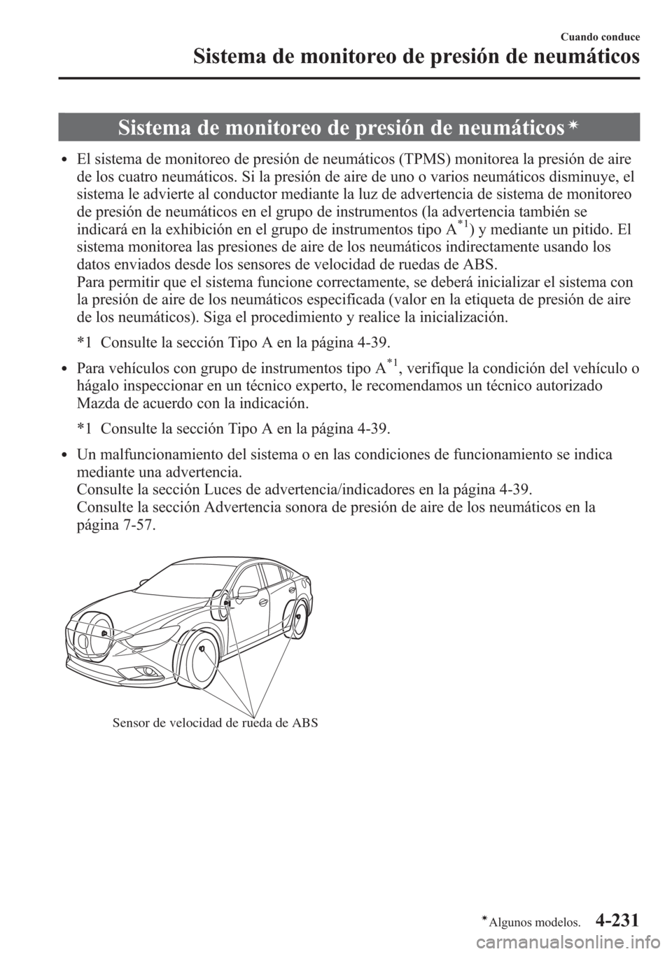 MAZDA MODEL 6 2015 Manual del propietario (in Spanish) Sistema de monitoreo de presión de neumáticosí
lEl sistema de monitoreo de presión de neumáticos (TPMS) monitorea la presión de aire
de los cuatro neumáticos. Si la presión de aire de uno o va MAZDA MODEL 6 2015 Manual del propietario (in Spanish) Sistema de monitoreo de presión de neumáticosí
lEl sistema de monitoreo de presión de neumáticos (TPMS) monitorea la presión de aire
de los cuatro neumáticos. Si la presión de aire de uno o va