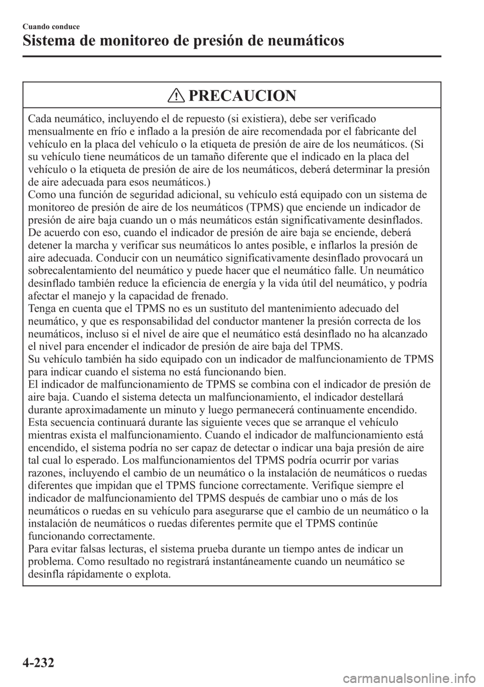 MAZDA MODEL 6 2015 Manual del propietario (in Spanish) PRECAUCION
Cada neumático, incluyendo el de repuesto (si existiera), debe ser verificado
mensualmente en frío e inflado a la presión de aire recomendada por el fabricante del
vehículo en la placa MAZDA MODEL 6 2015 Manual del propietario (in Spanish) PRECAUCION
Cada neumático, incluyendo el de repuesto (si existiera), debe ser verificado
mensualmente en frío e inflado a la presión de aire recomendada por el fabricante del
vehículo en la placa