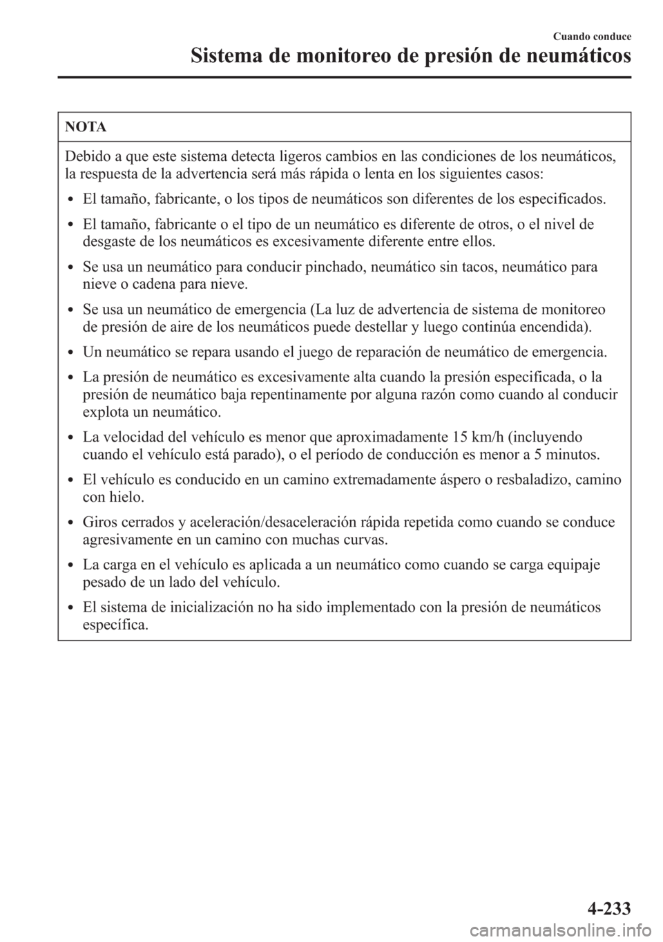 MAZDA MODEL 6 2015 Manual del propietario (in Spanish) NOTA
Debido a que este sistema detecta ligeros cambios en las condiciones de los neumáticos,
la respuesta de la advertencia será más rápida o lenta en los siguientes casos:
lEl tamaño, fabricante MAZDA MODEL 6 2015 Manual del propietario (in Spanish) NOTA
Debido a que este sistema detecta ligeros cambios en las condiciones de los neumáticos,
la respuesta de la advertencia será más rápida o lenta en los siguientes casos:
lEl tamaño, fabricante