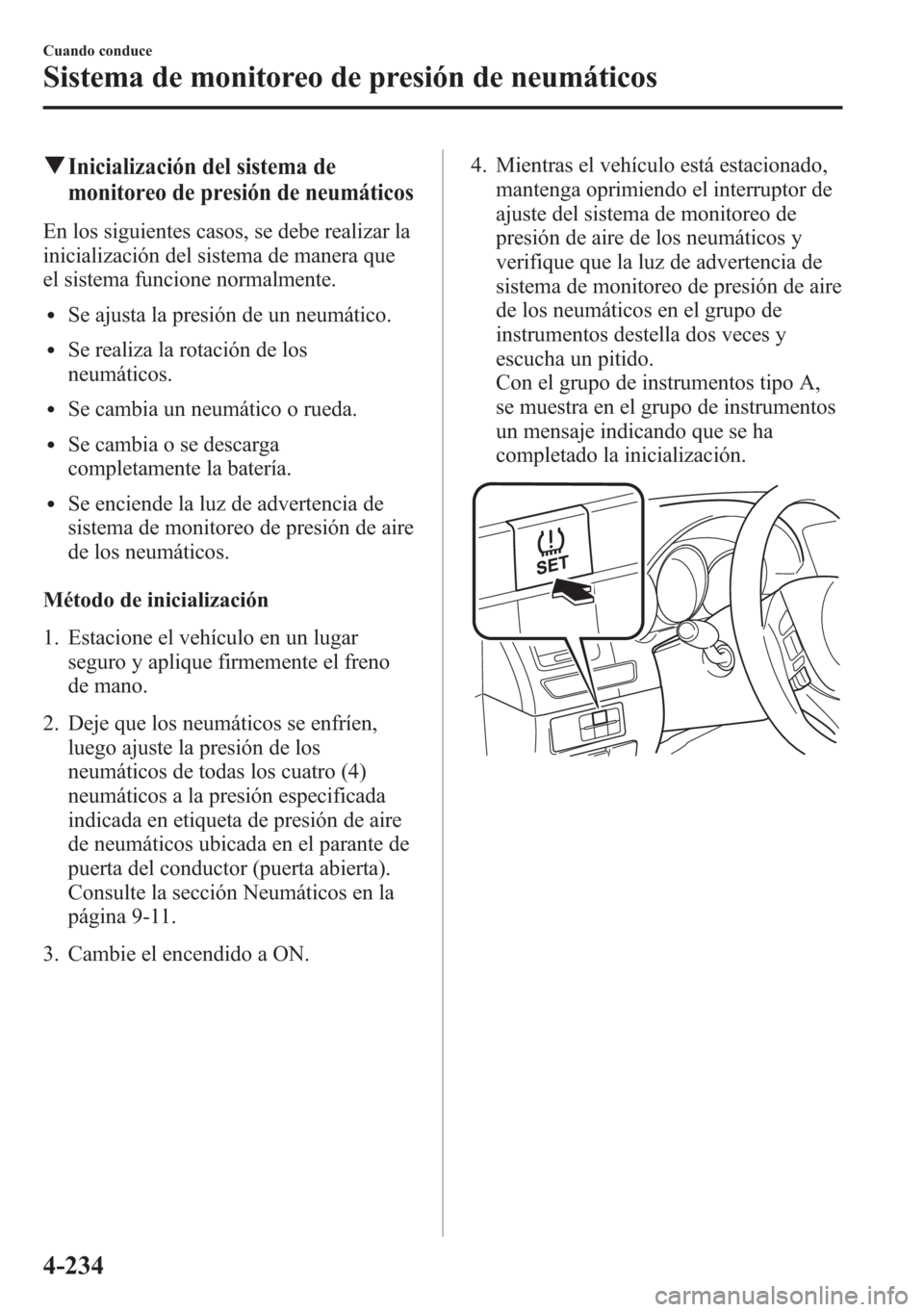 MAZDA MODEL 6 2015 Manual del propietario (in Spanish) qInicialización del sistema de
monitoreo de presión de neumáticos
En los siguientes casos, se debe realizar la
inicialización del sistema de manera que
el sistema funcione normalmente.
lSe ajusta MAZDA MODEL 6 2015 Manual del propietario (in Spanish) qInicialización del sistema de
monitoreo de presión de neumáticos
En los siguientes casos, se debe realizar la
inicialización del sistema de manera que
el sistema funcione normalmente.
lSe ajusta