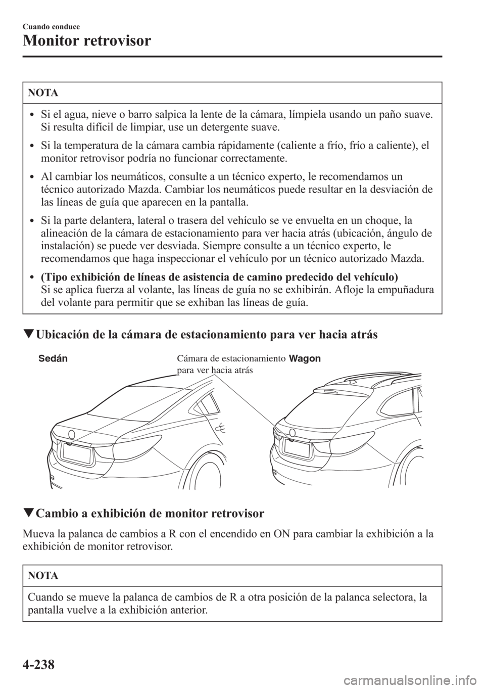 MAZDA MODEL 6 2015 Manual del propietario (in Spanish) NOTA
lSi el agua, nieve o barro salpica la lente de la cámara, límpiela usando un paño suave.
Si resulta difícil de limpiar, use un detergente suave.
lSi la temperatura de la cámara cambia rápid MAZDA MODEL 6 2015 Manual del propietario (in Spanish) NOTA
lSi el agua, nieve o barro salpica la lente de la cámara, límpiela usando un paño suave.
Si resulta difícil de limpiar, use un detergente suave.
lSi la temperatura de la cámara cambia rápid