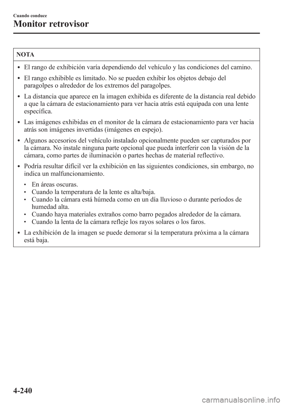 MAZDA MODEL 6 2015 Manual del propietario (in Spanish) NOTA
lEl rango de exhibición varía dependiendo del vehículo y las condiciones del camino.
lEl rango exhibible es limitado. No se pueden exhibir los objetos debajo del
paragolpes o alrededor de los MAZDA MODEL 6 2015 Manual del propietario (in Spanish) NOTA
lEl rango de exhibición varía dependiendo del vehículo y las condiciones del camino.
lEl rango exhibible es limitado. No se pueden exhibir los objetos debajo del
paragolpes o alrededor de los