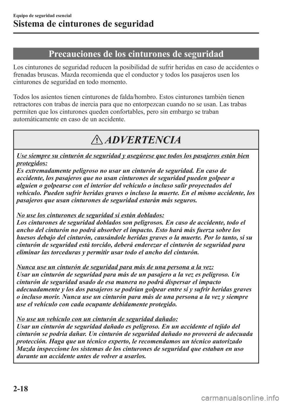 MAZDA MODEL 6 2015  Manual del propietario (in Spanish) Precauciones de los cinturones de seguridad
Los cinturones de seguridad reducen la posibilidad de sufrir heridas en caso de accidentes o
frenadas bruscas. Mazda recomienda que el conductor y todos los