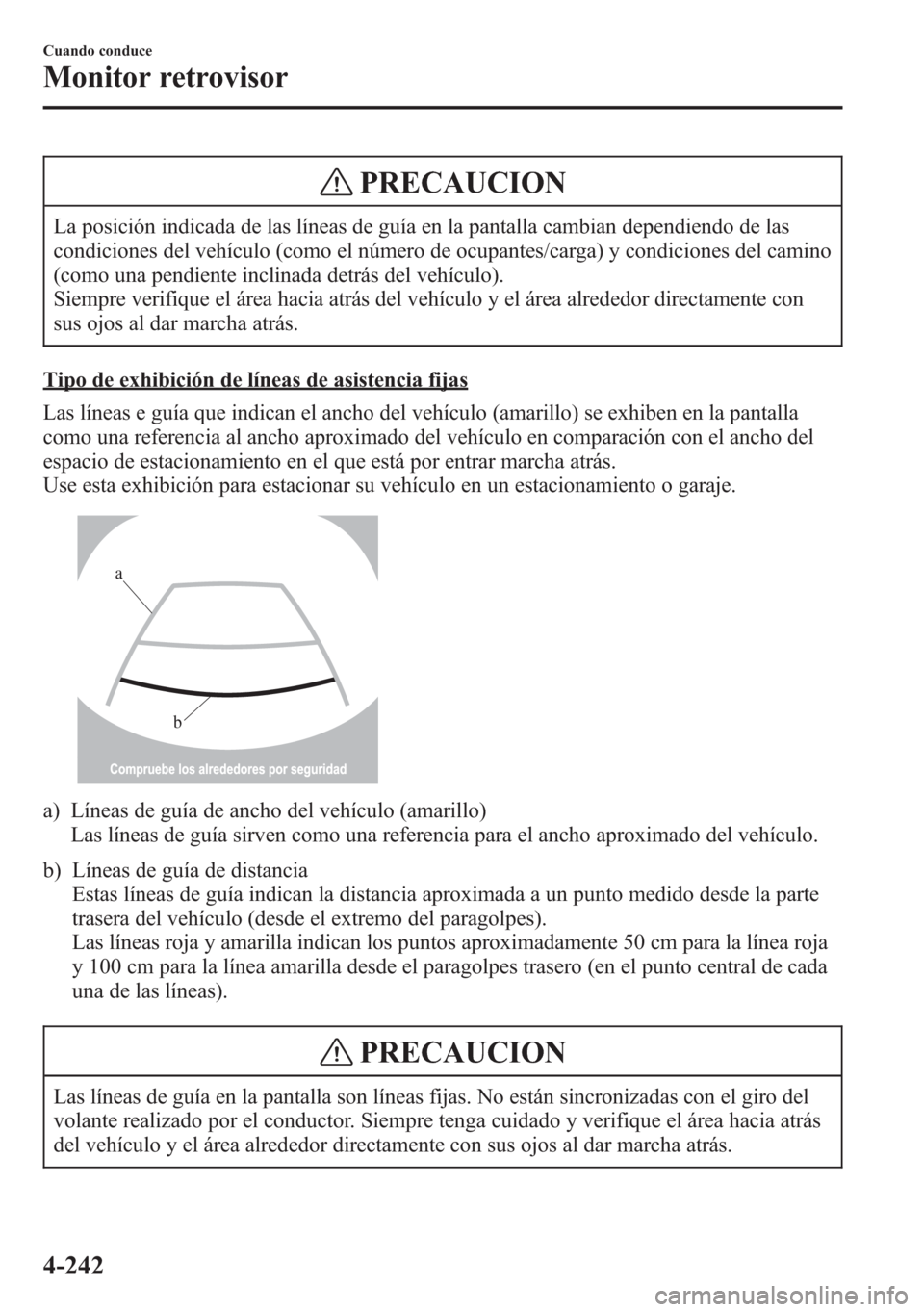MAZDA MODEL 6 2015 Manual del propietario (in Spanish) PRECAUCION
La posición indicada de las líneas de guía en la pantalla cambian dependiendo de las
condiciones del vehículo (como el número de ocupantes/carga) y condiciones del camino
(como una pen MAZDA MODEL 6 2015 Manual del propietario (in Spanish) PRECAUCION
La posición indicada de las líneas de guía en la pantalla cambian dependiendo de las
condiciones del vehículo (como el número de ocupantes/carga) y condiciones del camino
(como una pen