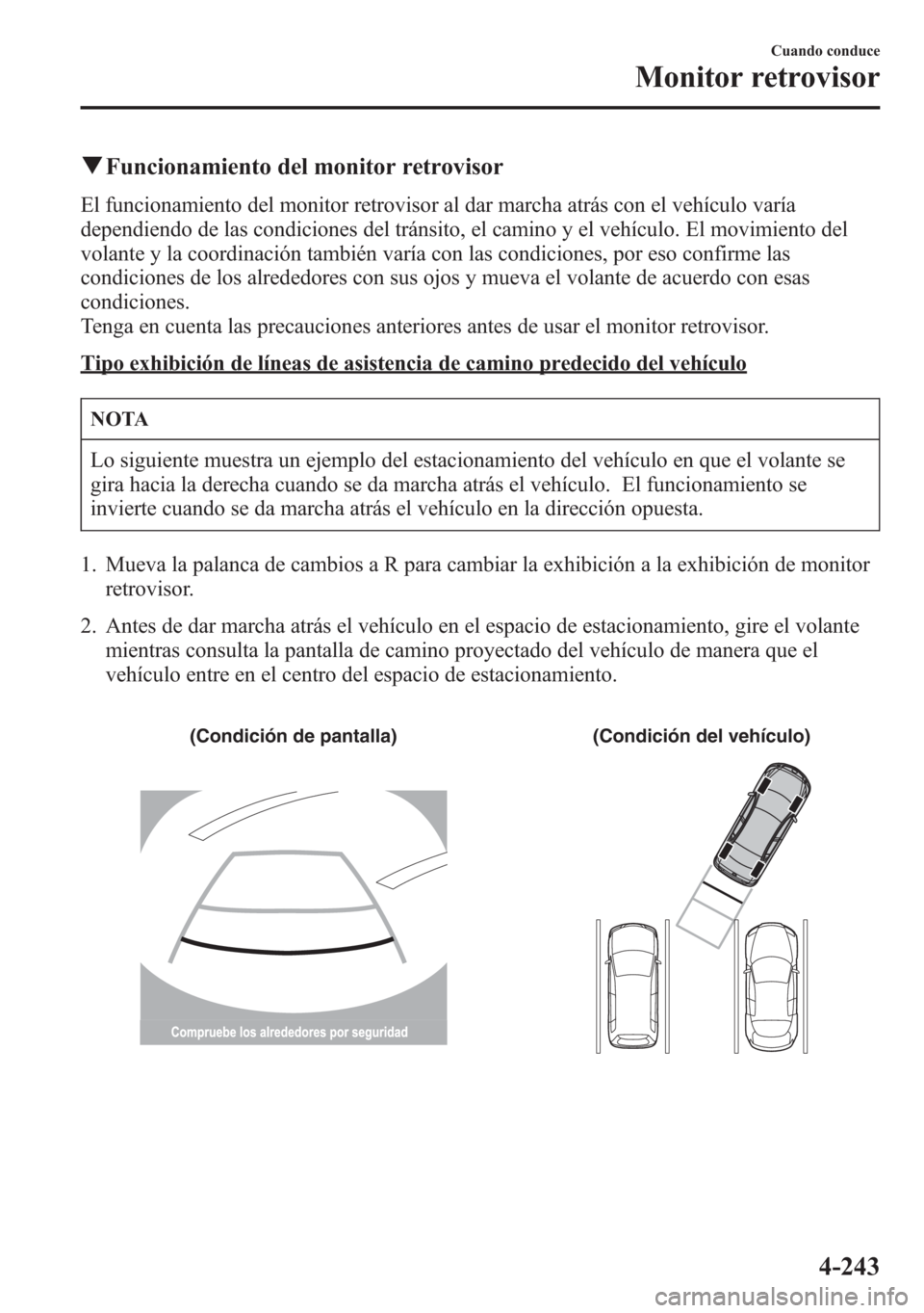 MAZDA MODEL 6 2015 Manual del propietario (in Spanish) qFuncionamiento del monitor retrovisor
El funcionamiento del monitor retrovisor al dar marcha atrás con el vehículo varía
dependiendo de las condiciones del tránsito, el camino y el vehículo. El MAZDA MODEL 6 2015 Manual del propietario (in Spanish) qFuncionamiento del monitor retrovisor
El funcionamiento del monitor retrovisor al dar marcha atrás con el vehículo varía
dependiendo de las condiciones del tránsito, el camino y el vehículo. El