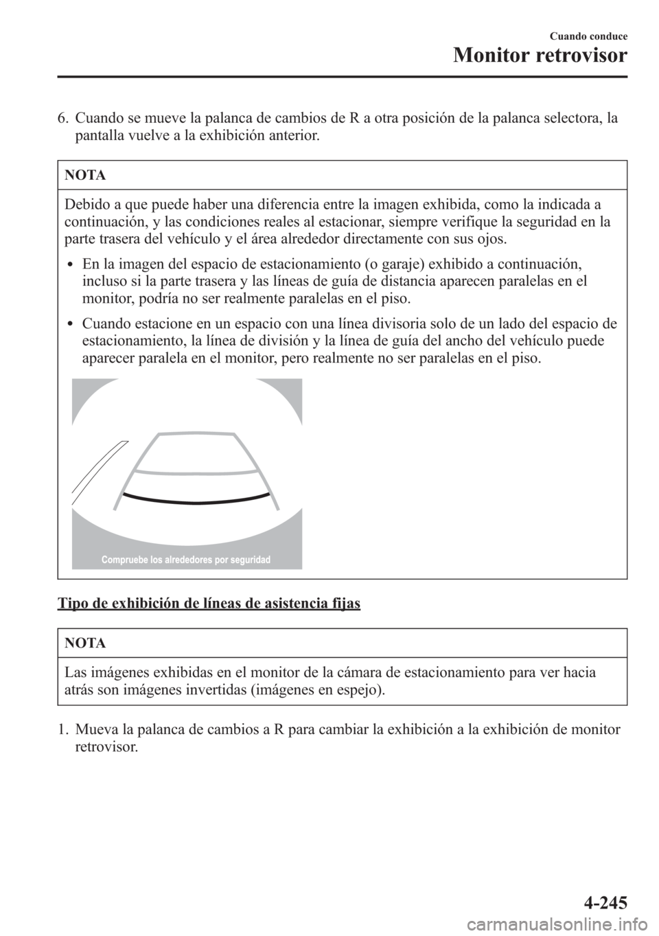 MAZDA MODEL 6 2015 Manual del propietario (in Spanish) 6. Cuando se mueve la palanca de cambios de R a otra posición de la palanca selectora, la
pantalla vuelve a la exhibición anterior.
NOTA
Debido a que puede haber una diferencia entre la imagen exhib MAZDA MODEL 6 2015 Manual del propietario (in Spanish) 6. Cuando se mueve la palanca de cambios de R a otra posición de la palanca selectora, la
pantalla vuelve a la exhibición anterior.
NOTA
Debido a que puede haber una diferencia entre la imagen exhib