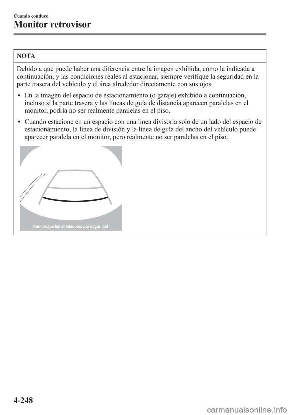 MAZDA MODEL 6 2015 Manual del propietario (in Spanish) NOTA
Debido a que puede haber una diferencia entre la imagen exhibida, como la indicada a
continuación, y las condiciones reales al estacionar, siempre verifique la seguridad en la
parte trasera del MAZDA MODEL 6 2015 Manual del propietario (in Spanish) NOTA
Debido a que puede haber una diferencia entre la imagen exhibida, como la indicada a
continuación, y las condiciones reales al estacionar, siempre verifique la seguridad en la
parte trasera del