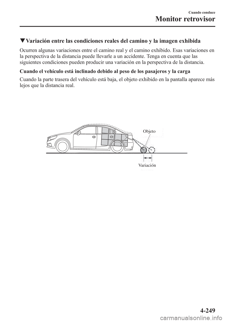 MAZDA MODEL 6 2015 Manual del propietario (in Spanish) qVariación entre las condiciones reales del camino y la imagen exhibida
Ocurren algunas variaciones entre el camino real y el camino exhibido. Esas variaciones en
la perspectiva de la distancia puede MAZDA MODEL 6 2015 Manual del propietario (in Spanish) qVariación entre las condiciones reales del camino y la imagen exhibida
Ocurren algunas variaciones entre el camino real y el camino exhibido. Esas variaciones en
la perspectiva de la distancia puede