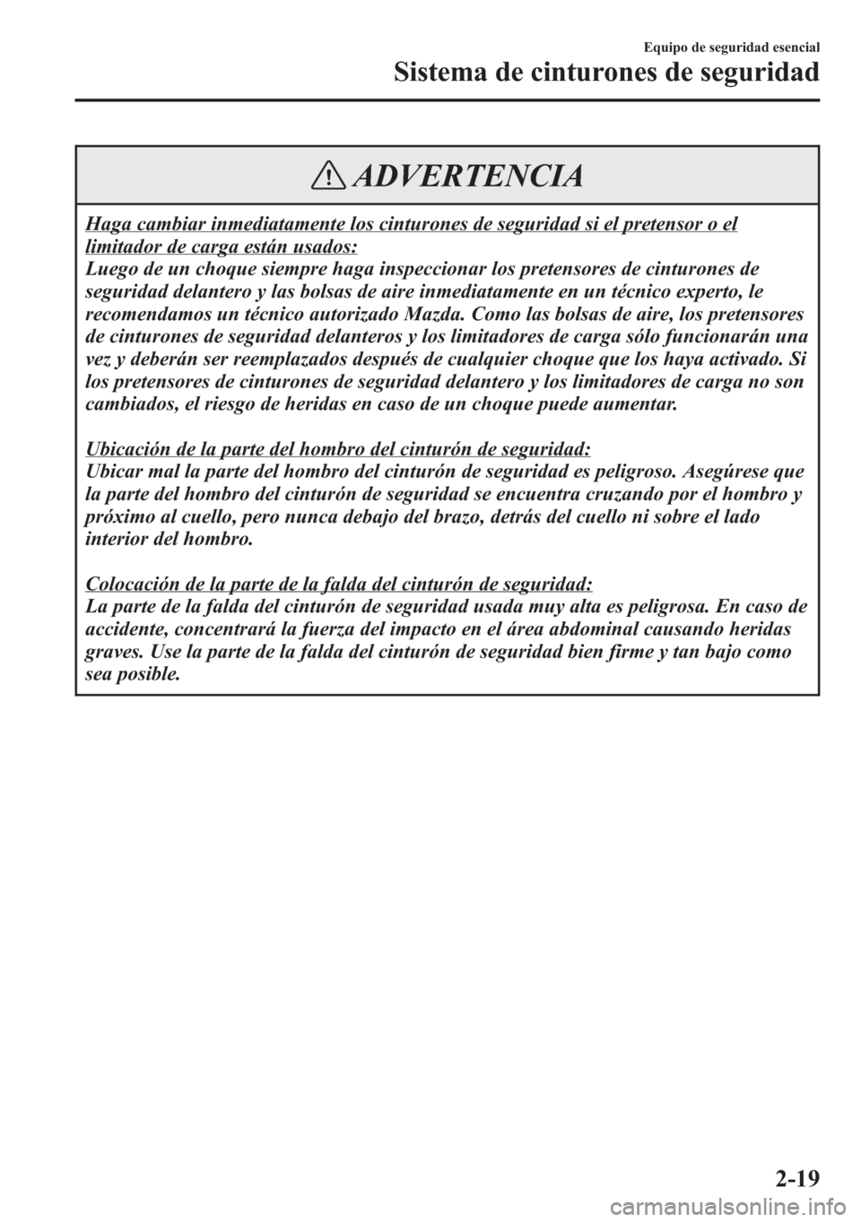 MAZDA MODEL 6 2015 Manual del propietario (in Spanish) ADVERTENCIA
Haga cambiar inmediatamente los cinturones de seguridad si el pretensor o el
limitador de carga están usados:
Luego de un choque siempre haga inspeccionar los pretensores de cinturones de MAZDA MODEL 6 2015 Manual del propietario (in Spanish) ADVERTENCIA
Haga cambiar inmediatamente los cinturones de seguridad si el pretensor o el
limitador de carga están usados:
Luego de un choque siempre haga inspeccionar los pretensores de cinturones de