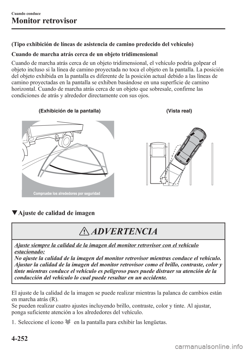 MAZDA MODEL 6 2015 Manual del propietario (in Spanish) (Tipo exhibición de líneas de asistencia de camino predecido del vehículo)
Cuando de marcha atrás cerca de un objeto tridimensional
Cuando de marcha atrás cerca de un objeto tridimensional, el ve MAZDA MODEL 6 2015 Manual del propietario (in Spanish) (Tipo exhibición de líneas de asistencia de camino predecido del vehículo)
Cuando de marcha atrás cerca de un objeto tridimensional
Cuando de marcha atrás cerca de un objeto tridimensional, el ve