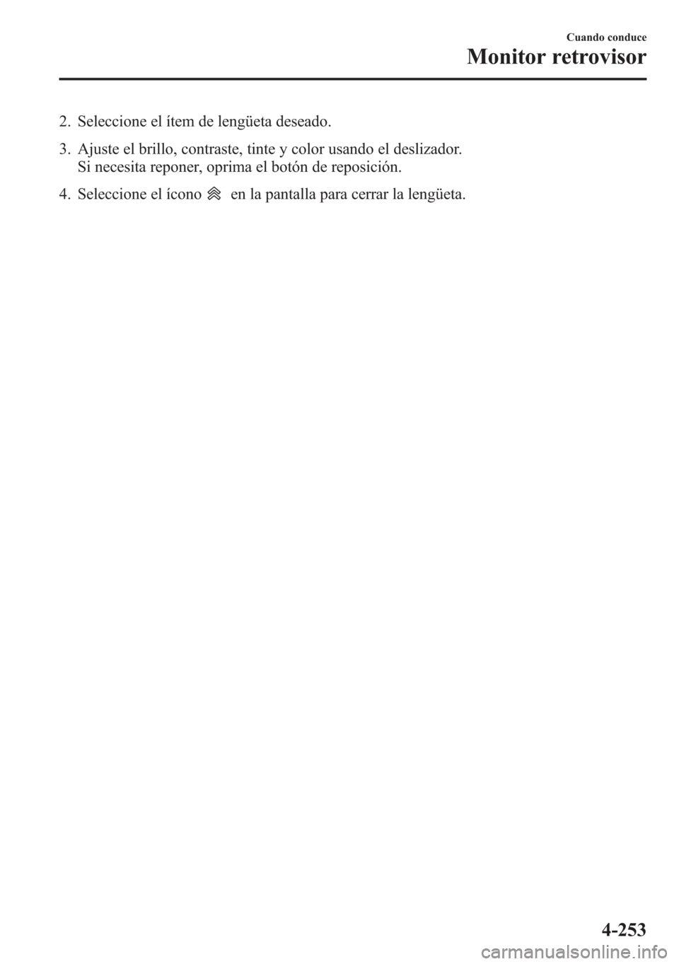 MAZDA MODEL 6 2015 Manual del propietario (in Spanish) 2. Seleccione el ítem de lengüeta deseado.
3. Ajuste el brillo, contraste, tinte y color usando el deslizador.
Si necesita reponer, oprima el botón de reposición.
4. Seleccione el ícono
en la pan MAZDA MODEL 6 2015 Manual del propietario (in Spanish) 2. Seleccione el ítem de lengüeta deseado.
3. Ajuste el brillo, contraste, tinte y color usando el deslizador.
Si necesita reponer, oprima el botón de reposición.
4. Seleccione el ícono
en la pan