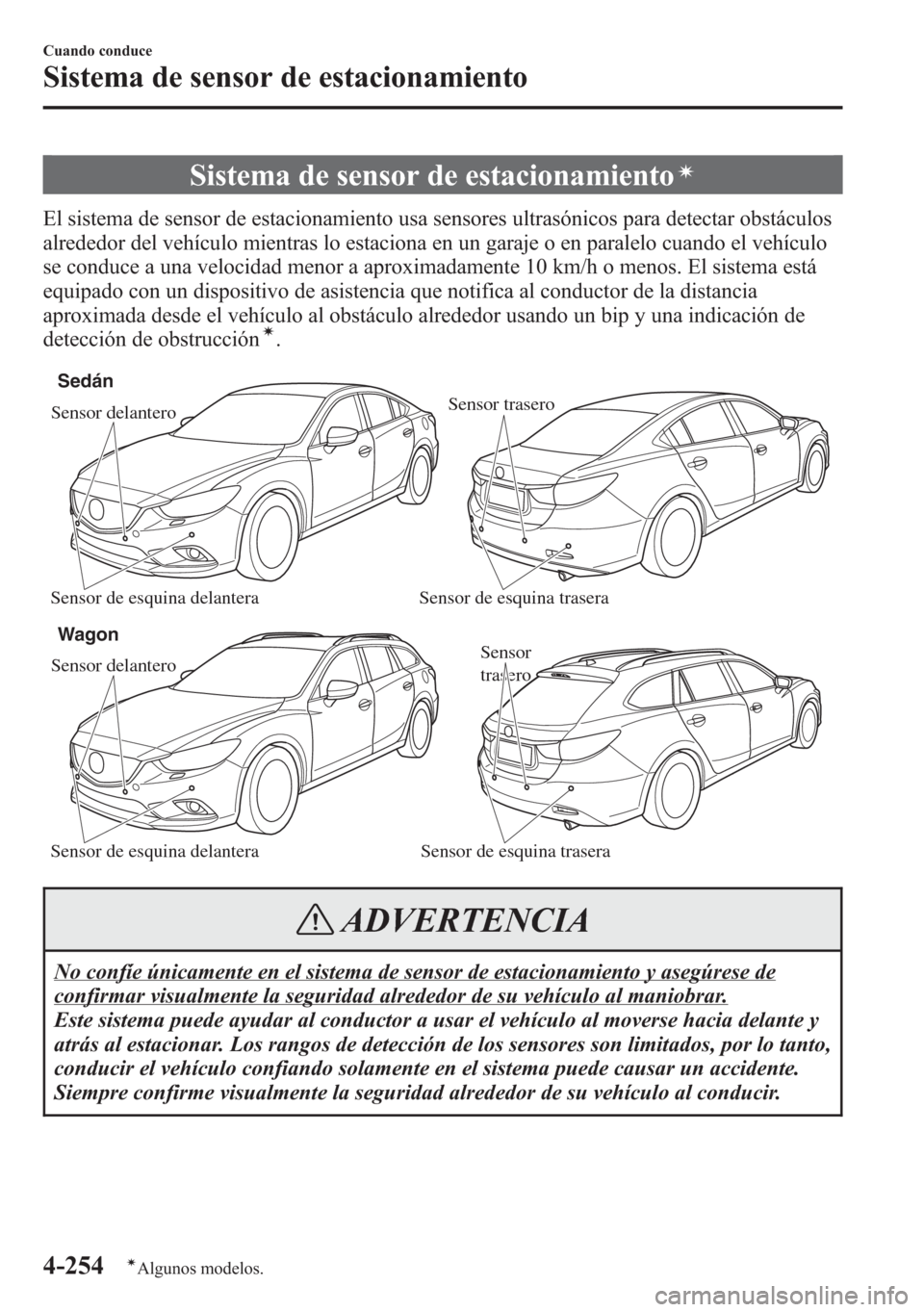 MAZDA MODEL 6 2015 Manual del propietario (in Spanish) Sistema de sensor de estacionamientoí
El sistema de sensor de estacionamiento usa sensores ultrasónicos para detectar obstáculos
alrededor del vehículo mientras lo estaciona en un garaje o en para MAZDA MODEL 6 2015 Manual del propietario (in Spanish) Sistema de sensor de estacionamientoí
El sistema de sensor de estacionamiento usa sensores ultrasónicos para detectar obstáculos
alrededor del vehículo mientras lo estaciona en un garaje o en para
