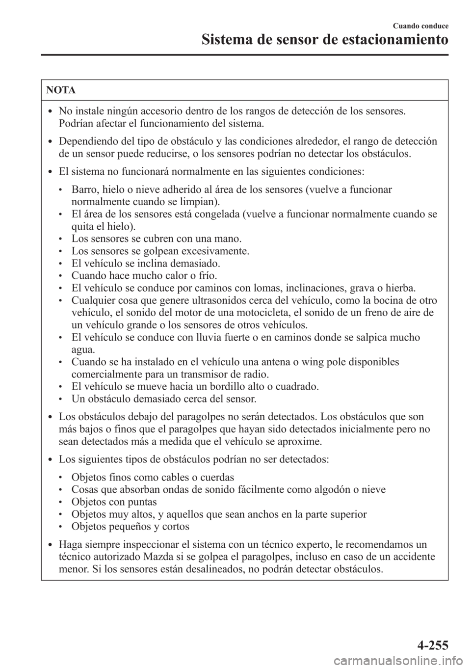 MAZDA MODEL 6 2015 Manual del propietario (in Spanish) NOTA
lNo instale ningún accesorio dentro de los rangos de detección de los sensores.
Podrían afectar el funcionamiento del sistema.
lDependiendo del tipo de obstáculo y las condiciones alrededor, MAZDA MODEL 6 2015 Manual del propietario (in Spanish) NOTA
lNo instale ningún accesorio dentro de los rangos de detección de los sensores.
Podrían afectar el funcionamiento del sistema.
lDependiendo del tipo de obstáculo y las condiciones alrededor,