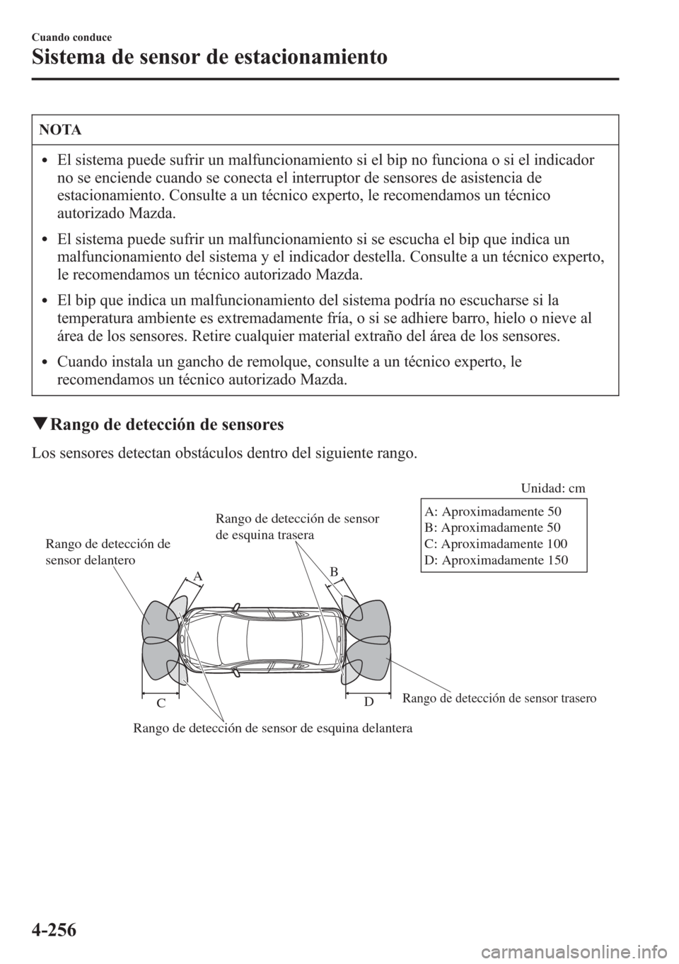 MAZDA MODEL 6 2015 Manual del propietario (in Spanish) NOTA
lEl sistema puede sufrir un malfuncionamiento si el bip no funciona o si el indicador
no se enciende cuando se conecta el interruptor de sensores de asistencia de
estacionamiento. Consulte a un t MAZDA MODEL 6 2015 Manual del propietario (in Spanish) NOTA
lEl sistema puede sufrir un malfuncionamiento si el bip no funciona o si el indicador
no se enciende cuando se conecta el interruptor de sensores de asistencia de
estacionamiento. Consulte a un t