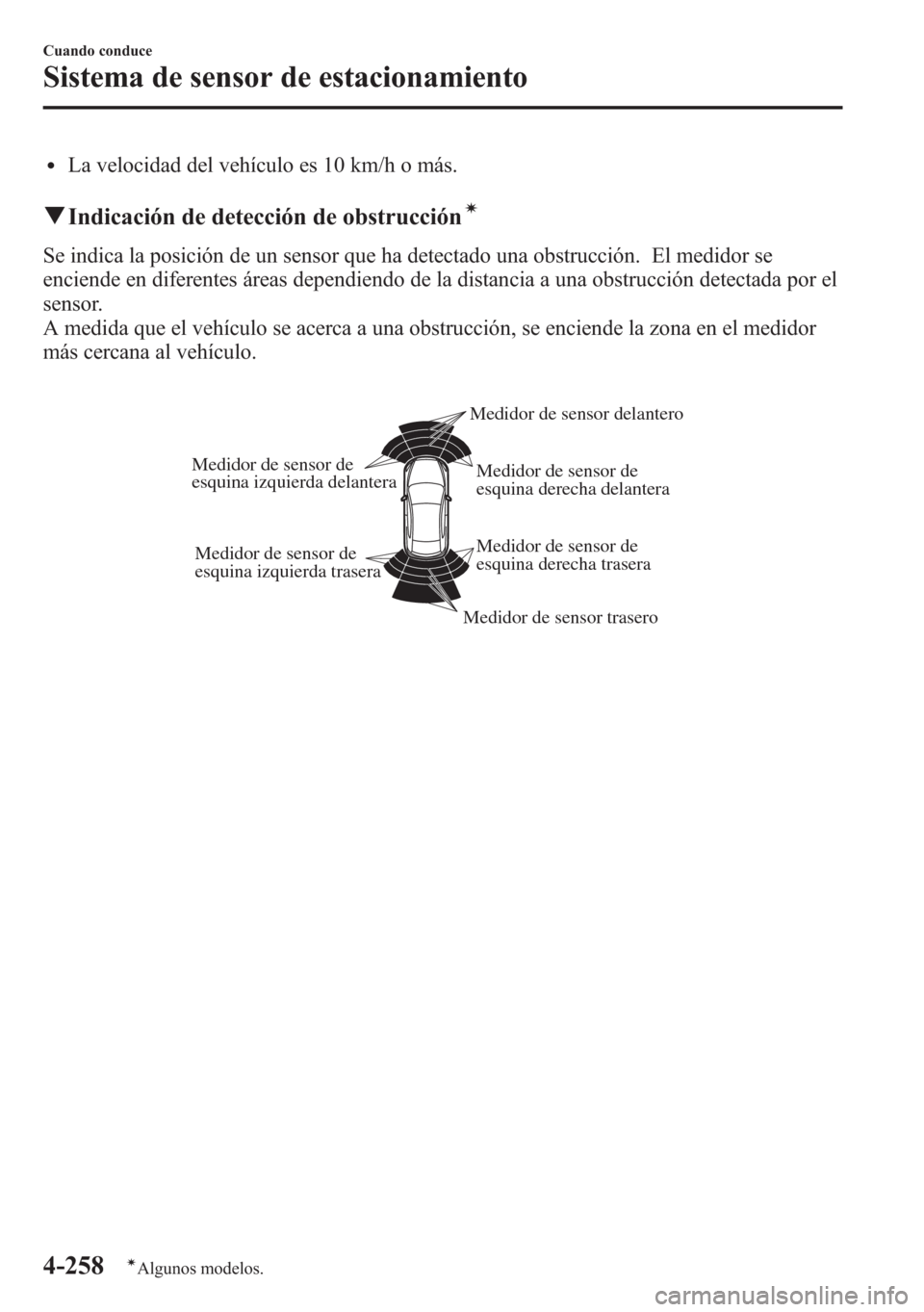 MAZDA MODEL 6 2015 Manual del propietario (in Spanish) lLa velocidad del vehículo es 10 km/h o más.
qIndicación de detección de obstruccióní
Se indica la posición de un sensor que ha detectado una obstrucción. El medidor se
enciende en diferentes MAZDA MODEL 6 2015 Manual del propietario (in Spanish) lLa velocidad del vehículo es 10 km/h o más.
qIndicación de detección de obstruccióní
Se indica la posición de un sensor que ha detectado una obstrucción. El medidor se
enciende en diferentes