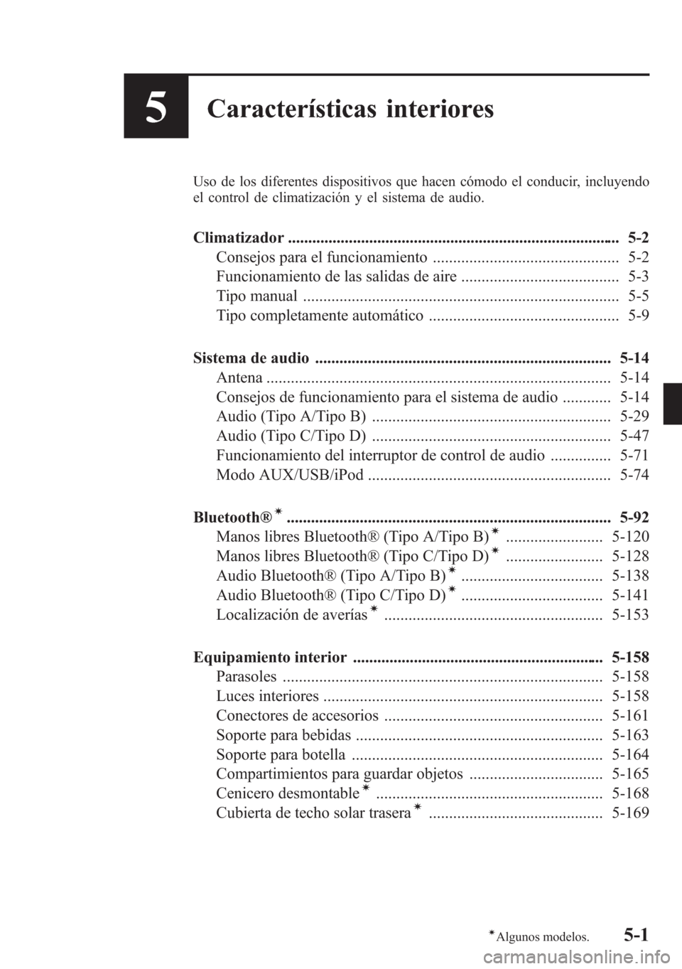 MAZDA MODEL 6 2015 Manual del propietario (in Spanish) 5Características interiores
Uso de los diferentes dispositivos que hacen cómodo el conducir, incluyendo
el control de climatización y el sistema de audio.
Climatizador ............................. MAZDA MODEL 6 2015 Manual del propietario (in Spanish) 5Características interiores
Uso de los diferentes dispositivos que hacen cómodo el conducir, incluyendo
el control de climatización y el sistema de audio.
Climatizador .............................