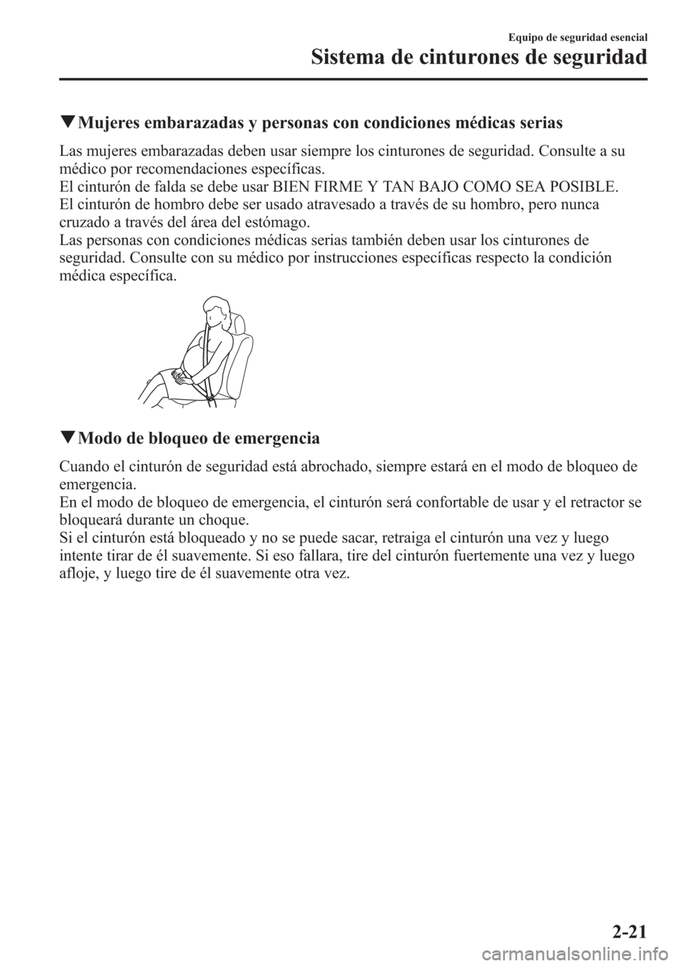 MAZDA MODEL 6 2015 Manual del propietario (in Spanish) qMujeres embarazadas y personas con condiciones médicas serias
Las mujeres embarazadas deben usar siempre los cinturones de seguridad. Consulte a su
médico por recomendaciones específicas.
El cintu MAZDA MODEL 6 2015 Manual del propietario (in Spanish) qMujeres embarazadas y personas con condiciones médicas serias
Las mujeres embarazadas deben usar siempre los cinturones de seguridad. Consulte a su
médico por recomendaciones específicas.
El cintu