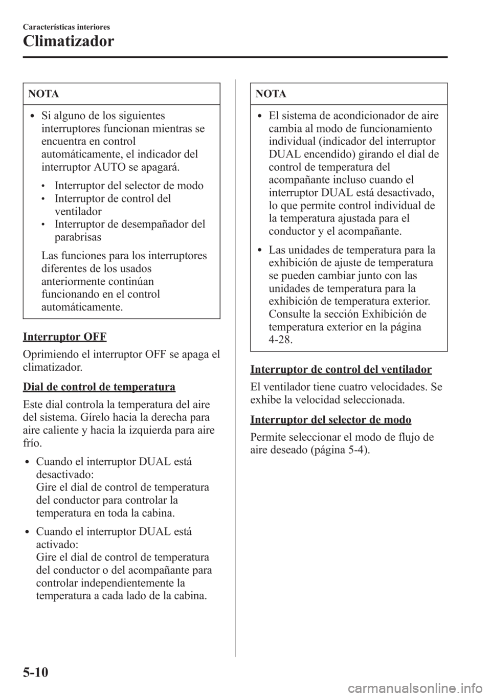 MAZDA MODEL 6 2015 Manual del propietario (in Spanish) NOTA
lSi alguno de los siguientes
interruptores funcionan mientras se
encuentra en control
automáticamente, el indicador del
interruptor AUTO se apagará.
lInterruptor del selector de modolInterrupto MAZDA MODEL 6 2015 Manual del propietario (in Spanish) NOTA
lSi alguno de los siguientes
interruptores funcionan mientras se
encuentra en control
automáticamente, el indicador del
interruptor AUTO se apagará.
lInterruptor del selector de modolInterrupto