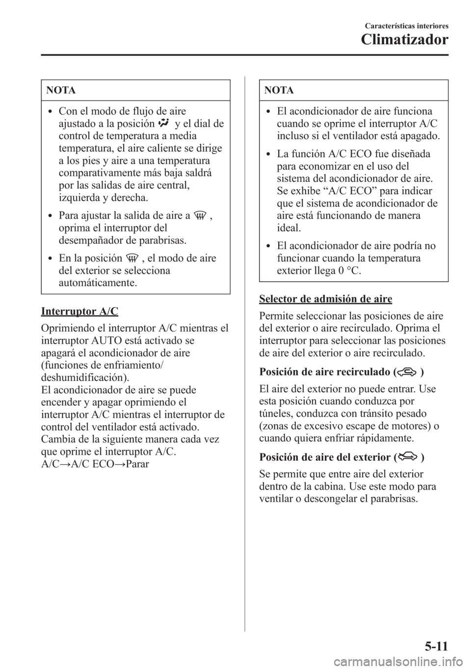 MAZDA MODEL 6 2015 Manual del propietario (in Spanish) NOTA
lCon el modo de flujo de aire
ajustado a la posición
y el dial de
control de temperatura a media
temperatura, el aire caliente se dirige
a los pies y aire a una temperatura
comparativamente más MAZDA MODEL 6 2015 Manual del propietario (in Spanish) NOTA
lCon el modo de flujo de aire
ajustado a la posición
y el dial de
control de temperatura a media
temperatura, el aire caliente se dirige
a los pies y aire a una temperatura
comparativamente más