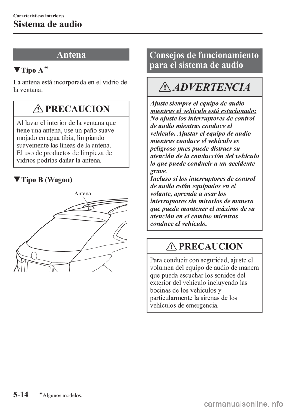 MAZDA MODEL 6 2015 Manual del propietario (in Spanish) Antena
qTipo Aí
La antena está incorporada en el vidrio de
la ventana.
PRECAUCION
Al lavar el interior de la ventana que
tiene una antena, use un paño suave
mojado en agua tibia, limpiando
suavemen MAZDA MODEL 6 2015 Manual del propietario (in Spanish) Antena
qTipo Aí
La antena está incorporada en el vidrio de
la ventana.
PRECAUCION
Al lavar el interior de la ventana que
tiene una antena, use un paño suave
mojado en agua tibia, limpiando
suavemen