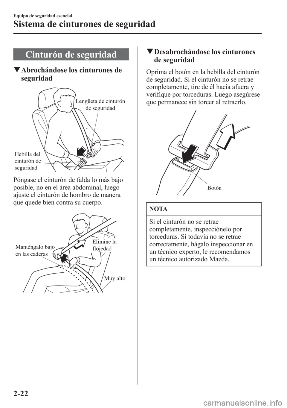 MAZDA MODEL 6 2015 Manual del propietario (in Spanish) Cinturón de seguridad
qAbrochándose los cinturones de
seguridad
Hebilla del
cinturón de
seguridadLengüeta de cinturón
de seguridad
Póngase el cinturón de falda lo más bajo
posible, no en el MAZDA MODEL 6 2015 Manual del propietario (in Spanish) Cinturón de seguridad
qAbrochándose los cinturones de
seguridad
Hebilla del
cinturón de
seguridadLengüeta de cinturón
de seguridad
Póngase el cinturón de falda lo más bajo
posible, no en el