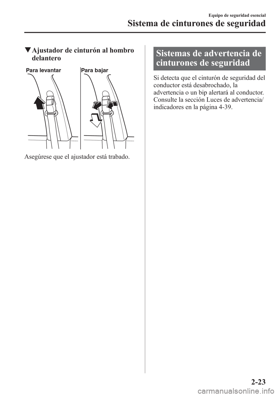 MAZDA MODEL 6 2015 Manual del propietario (in Spanish) qAjustador de cinturón al hombro
delantero
Para levantar Para bajar
Asegúrese que el ajustador está trabado.
Sistemas de advertencia de
cinturones de seguridad
Si detecta que el cinturón de seguri MAZDA MODEL 6 2015 Manual del propietario (in Spanish) qAjustador de cinturón al hombro
delantero
Para levantar Para bajar
Asegúrese que el ajustador está trabado.
Sistemas de advertencia de
cinturones de seguridad
Si detecta que el cinturón de seguri