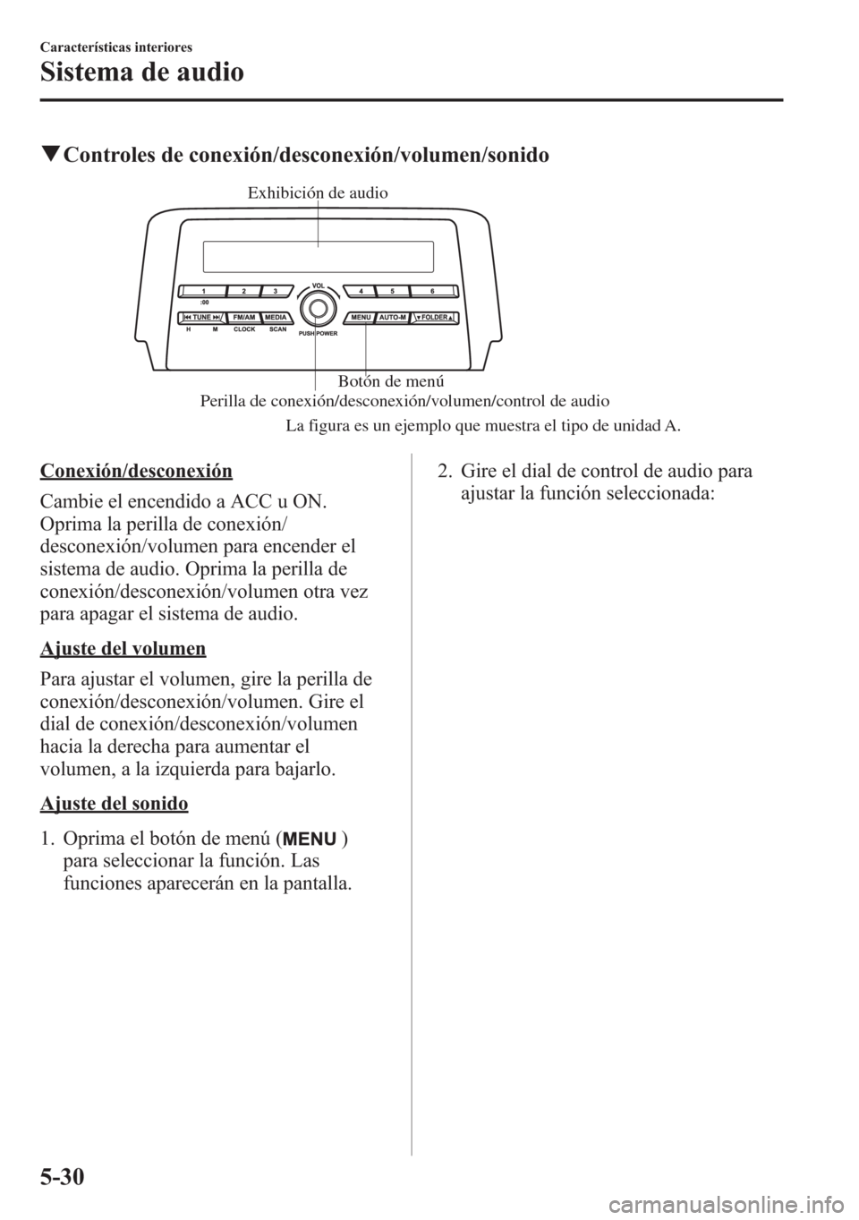MAZDA MODEL 6 2015 Manual del propietario (in Spanish) qControles de conexión/desconexión/volumen/sonido
Perilla de conexión/desconexión/volumen/control de audio
La fi
gura es un ejemplo que muestra el tipo de unidad A. Botón de menú Exhibición de MAZDA MODEL 6 2015 Manual del propietario (in Spanish) qControles de conexión/desconexión/volumen/sonido
Perilla de conexión/desconexión/volumen/control de audio
La fi
gura es un ejemplo que muestra el tipo de unidad A. Botón de menú Exhibición de