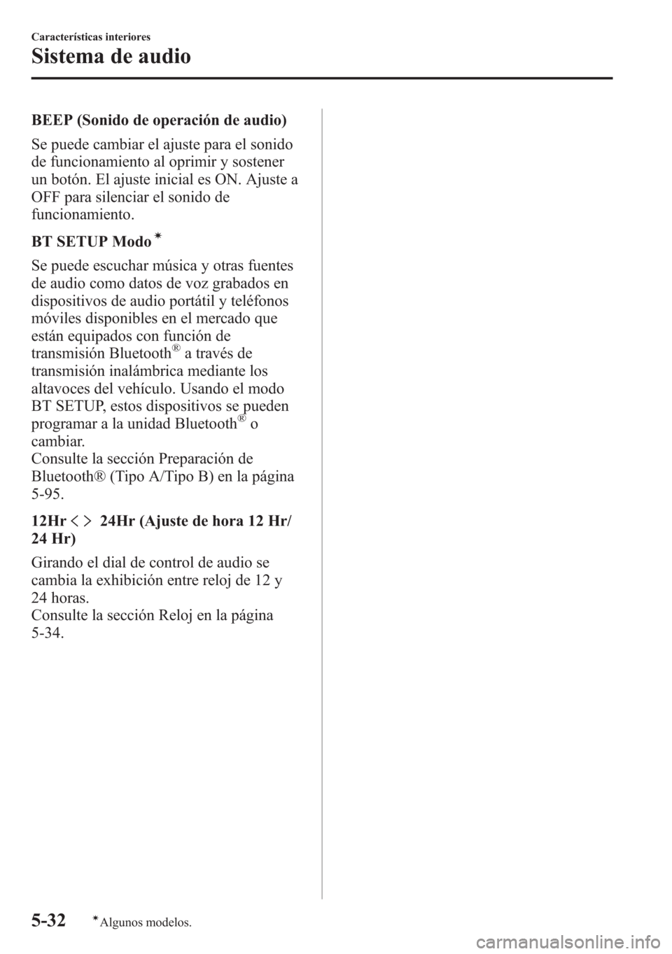 MAZDA MODEL 6 2015 Manual del propietario (in Spanish) BEEP (Sonido de operación de audio)
Se puede cambiar el ajuste para el sonido
de funcionamiento al oprimir y sostener
un botón. El ajuste inicial es ON. Ajuste a
OFF para silenciar el sonido de
func MAZDA MODEL 6 2015 Manual del propietario (in Spanish) BEEP (Sonido de operación de audio)
Se puede cambiar el ajuste para el sonido
de funcionamiento al oprimir y sostener
un botón. El ajuste inicial es ON. Ajuste a
OFF para silenciar el sonido de
func