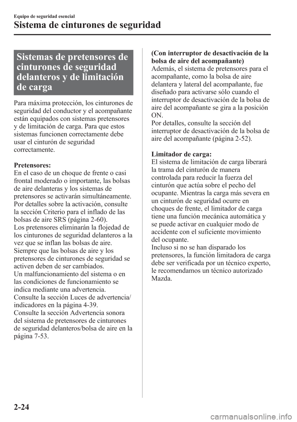 MAZDA MODEL 6 2015 Manual del propietario (in Spanish) Sistemas de pretensores de
cinturones de seguridad
delanteros y de limitación
de carga
Para máxima protección, los cinturones de
seguridad del conductor y el acompañante
están equipados con siste MAZDA MODEL 6 2015 Manual del propietario (in Spanish) Sistemas de pretensores de
cinturones de seguridad
delanteros y de limitación
de carga
Para máxima protección, los cinturones de
seguridad del conductor y el acompañante
están equipados con siste