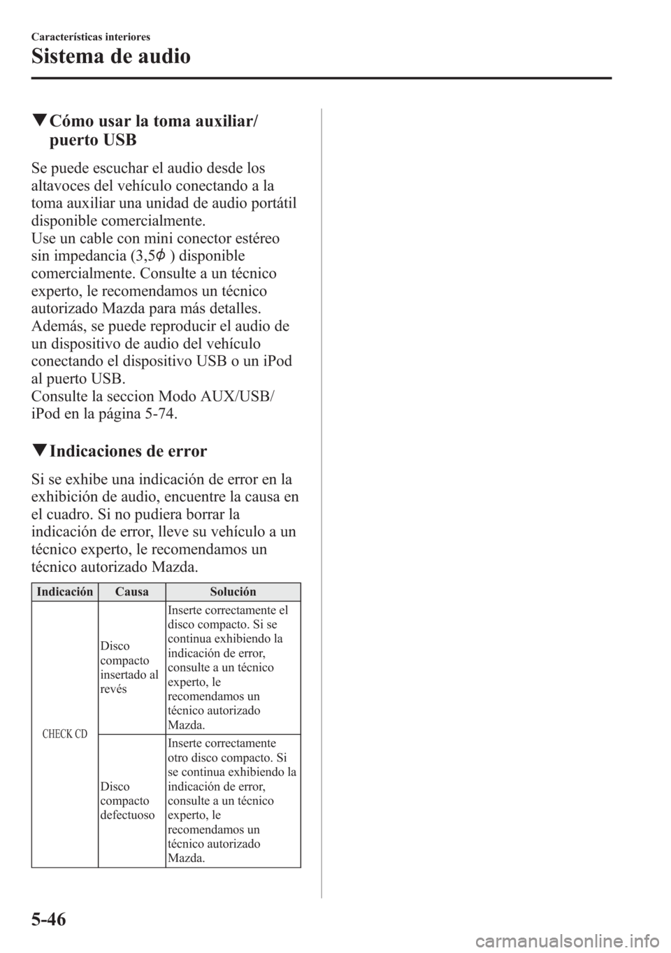 MAZDA MODEL 6 2015 Manual del propietario (in Spanish) qCómo usar la toma auxiliar/
puerto USB
Se puede escuchar el audio desde los
altavoces del vehículo conectando a la
toma auxiliar una unidad de audio portátil
disponible comercialmente.
Use un cabl MAZDA MODEL 6 2015 Manual del propietario (in Spanish) qCómo usar la toma auxiliar/
puerto USB
Se puede escuchar el audio desde los
altavoces del vehículo conectando a la
toma auxiliar una unidad de audio portátil
disponible comercialmente.
Use un cabl