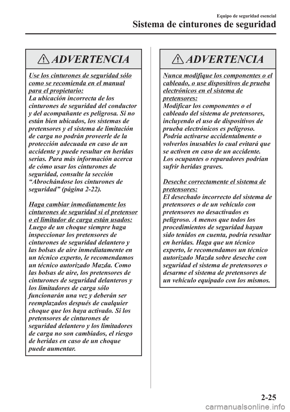 MAZDA MODEL 6 2015 Manual del propietario (in Spanish) ADVERTENCIA
Use los cinturones de seguridad sólo
como se recomienda en el manual
para el propietario:
La ubicación incorrecta de los
cinturones de seguridad del conductor
y del acompañante es pelig MAZDA MODEL 6 2015 Manual del propietario (in Spanish) ADVERTENCIA
Use los cinturones de seguridad sólo
como se recomienda en el manual
para el propietario:
La ubicación incorrecta de los
cinturones de seguridad del conductor
y del acompañante es pelig
