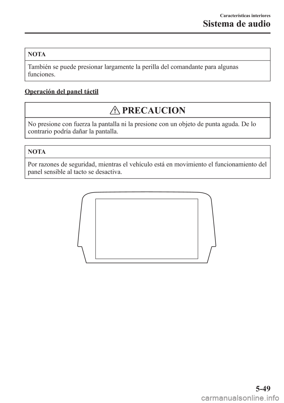 MAZDA MODEL 6 2015 Manual del propietario (in Spanish) NOTA
También se puede presionar largamente la perilla del comandante para algunas
funciones.
Operación del panel táctil
PRECAUCION
No presione con fuerza la pantalla ni la presione con un objeto de MAZDA MODEL 6 2015 Manual del propietario (in Spanish) NOTA
También se puede presionar largamente la perilla del comandante para algunas
funciones.
Operación del panel táctil
PRECAUCION
No presione con fuerza la pantalla ni la presione con un objeto de