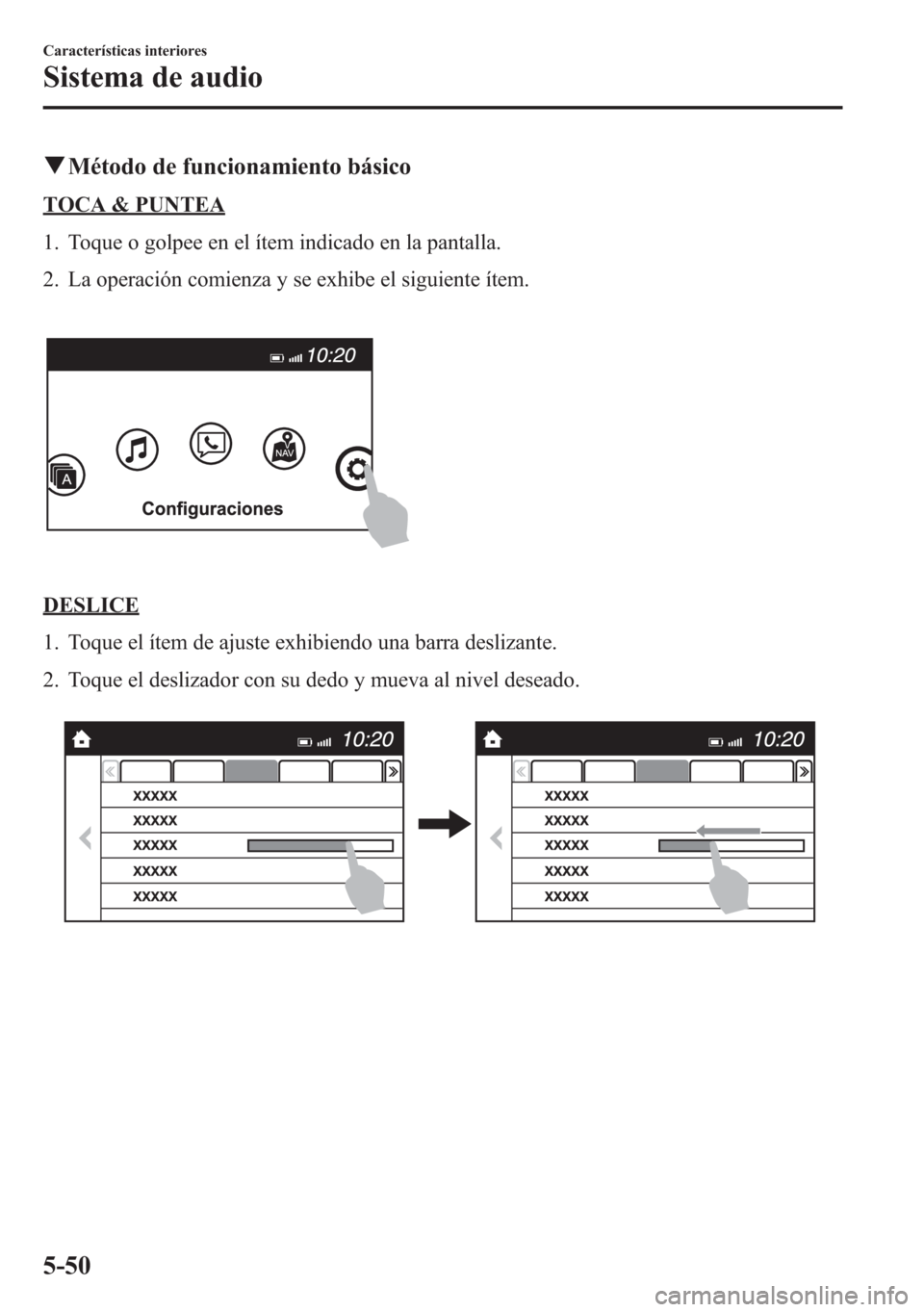 MAZDA MODEL 6 2015 Manual del propietario (in Spanish) qMétodo de funcionamiento básico
TOCA & PUNTEA
1. Toque o golpee en el ítem indicado en la pantalla.
2. La operación comienza y se exhibe el siguiente ítem.
DESLICE
1. Toque el ítem de ajuste ex MAZDA MODEL 6 2015 Manual del propietario (in Spanish) qMétodo de funcionamiento básico
TOCA & PUNTEA
1. Toque o golpee en el ítem indicado en la pantalla.
2. La operación comienza y se exhibe el siguiente ítem.
DESLICE
1. Toque el ítem de ajuste ex