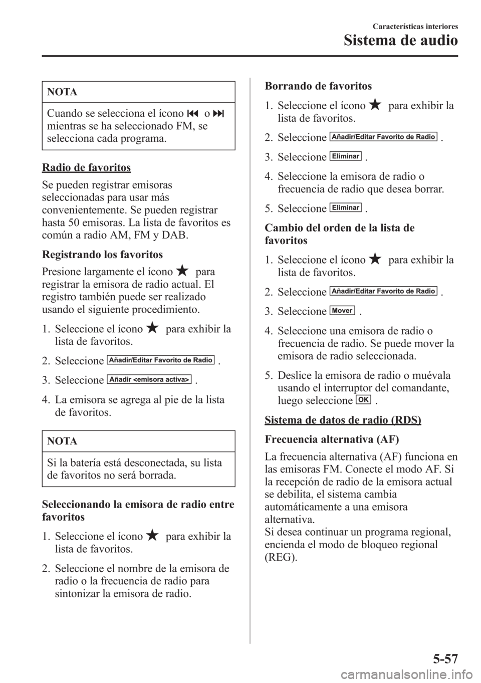 MAZDA MODEL 6 2015 Manual del propietario (in Spanish) NOTA
Cuando se selecciona el íconoo
mientras se ha seleccionado FM, se
selecciona cada programa.
Radio de favoritos
Se pueden registrar emisoras
seleccionadas para usar más
convenientemente. Se pued MAZDA MODEL 6 2015 Manual del propietario (in Spanish) NOTA
Cuando se selecciona el íconoo
mientras se ha seleccionado FM, se
selecciona cada programa.
Radio de favoritos
Se pueden registrar emisoras
seleccionadas para usar más
convenientemente. Se pued