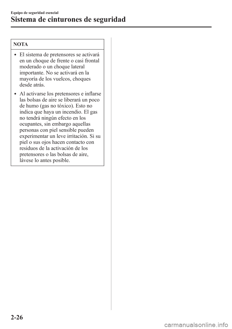 MAZDA MODEL 6 2015 Manual del propietario (in Spanish) NOTA
lEl sistema de pretensores se activará
en un choque de frente o casi frontal
moderado o un choque lateral
importante. No se activará en la
mayoría de los vuelcos, choques
desde atrás.
lAl act MAZDA MODEL 6 2015 Manual del propietario (in Spanish) NOTA
lEl sistema de pretensores se activará
en un choque de frente o casi frontal
moderado o un choque lateral
importante. No se activará en la
mayoría de los vuelcos, choques
desde atrás.
lAl act