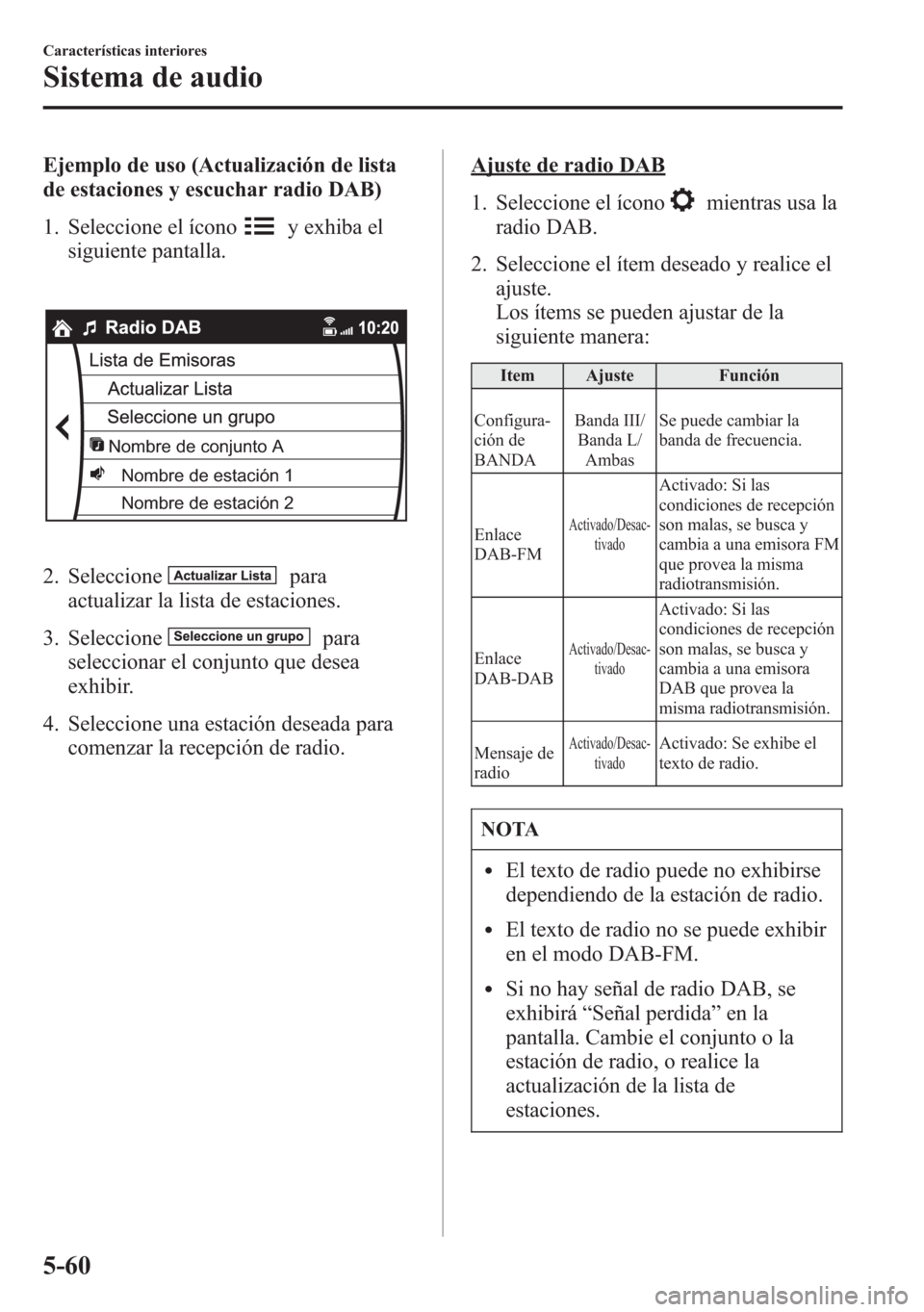 MAZDA MODEL 6 2015 Manual del propietario (in Spanish) Ejemplo de uso (Actualización de lista
de estaciones y escuchar radio DAB)
1. Seleccione el ícono
y exhiba el
siguiente pantalla.
Nombre de conjunto A
Nombre de estación 1
Nombre de estación 2
2. MAZDA MODEL 6 2015 Manual del propietario (in Spanish) Ejemplo de uso (Actualización de lista
de estaciones y escuchar radio DAB)
1. Seleccione el ícono
y exhiba el
siguiente pantalla.
Nombre de conjunto A
Nombre de estación 1
Nombre de estación 2
2.