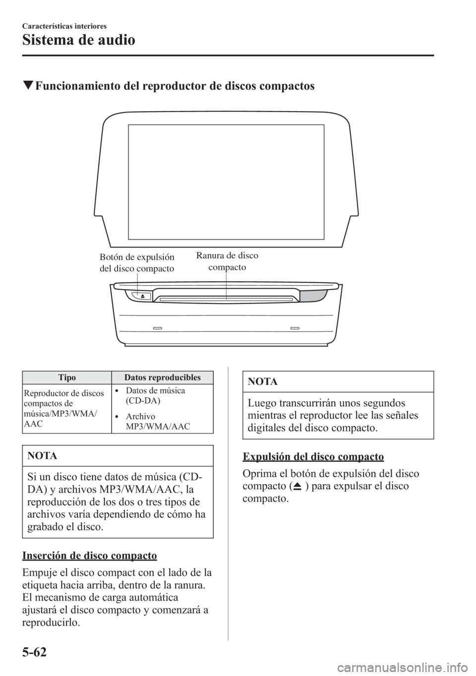 MAZDA MODEL 6 2015 Manual del propietario (in Spanish) qFuncionamiento del reproductor de discos compactos
Botón de expulsión
del disco compactoRanura de disco
compacto
Tipo Datos reproducibles
Reproductor de discos
compactos de
música/MP3/WMA/
AAC
l MAZDA MODEL 6 2015 Manual del propietario (in Spanish) qFuncionamiento del reproductor de discos compactos
Botón de expulsión
del disco compactoRanura de disco
compacto
Tipo Datos reproducibles
Reproductor de discos
compactos de
música/MP3/WMA/
AAC
l