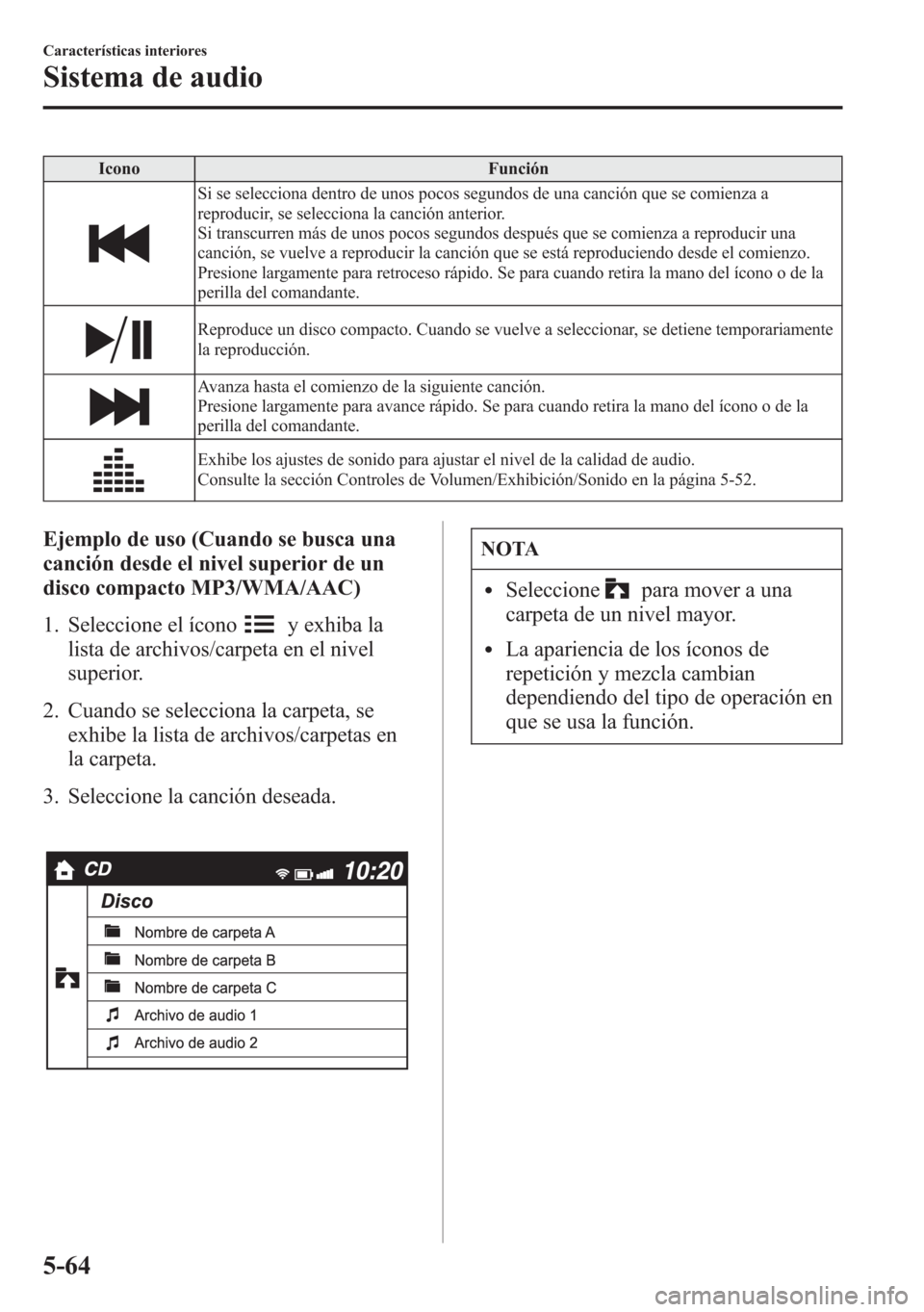 MAZDA MODEL 6 2015 Manual del propietario (in Spanish) Icono Función
Si se selecciona dentro de unos pocos segundos de una canción que se comienza a
reproducir, se selecciona la canción anterior.
Si transcurren más de unos pocos segundos después que MAZDA MODEL 6 2015 Manual del propietario (in Spanish) Icono Función
Si se selecciona dentro de unos pocos segundos de una canción que se comienza a
reproducir, se selecciona la canción anterior.
Si transcurren más de unos pocos segundos después que