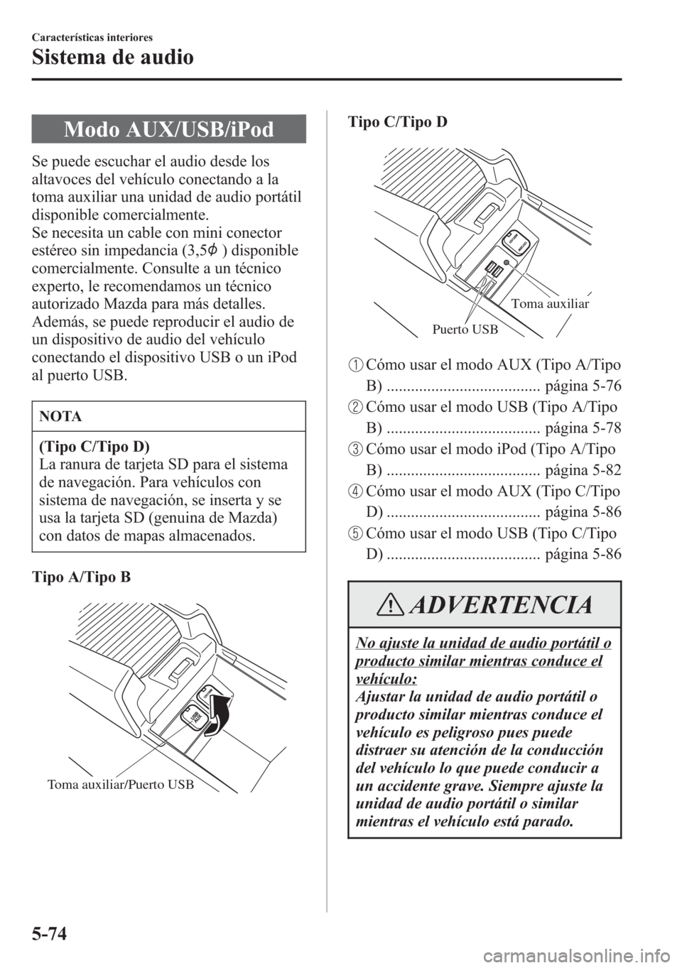 MAZDA MODEL 6 2015 Manual del propietario (in Spanish) Modo AUX/USB/iPod
Se puede escuchar el audio desde los
altavoces del vehículo conectando a la
toma auxiliar una unidad de audio portátil
disponible comercialmente.
Se necesita un cable con mini cone MAZDA MODEL 6 2015 Manual del propietario (in Spanish) Modo AUX/USB/iPod
Se puede escuchar el audio desde los
altavoces del vehículo conectando a la
toma auxiliar una unidad de audio portátil
disponible comercialmente.
Se necesita un cable con mini cone