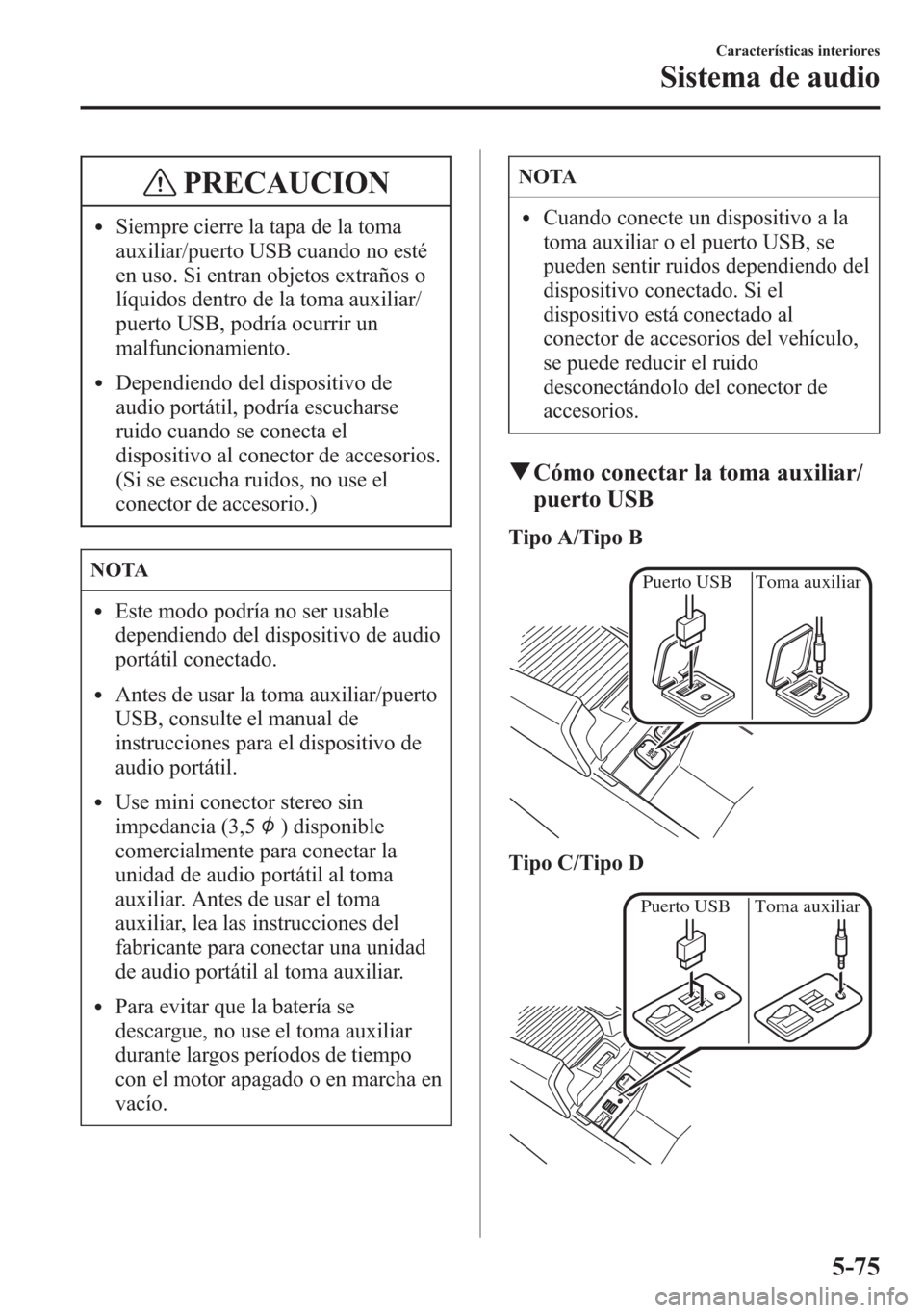 MAZDA MODEL 6 2015 Manual del propietario (in Spanish) PRECAUCION
lSiempre cierre la tapa de la toma
auxiliar/puerto USB cuando no esté
en uso. Si entran objetos extraños o
líquidos dentro de la toma auxiliar/
puerto USB, podría ocurrir un
malfunciona MAZDA MODEL 6 2015 Manual del propietario (in Spanish) PRECAUCION
lSiempre cierre la tapa de la toma
auxiliar/puerto USB cuando no esté
en uso. Si entran objetos extraños o
líquidos dentro de la toma auxiliar/
puerto USB, podría ocurrir un
malfunciona