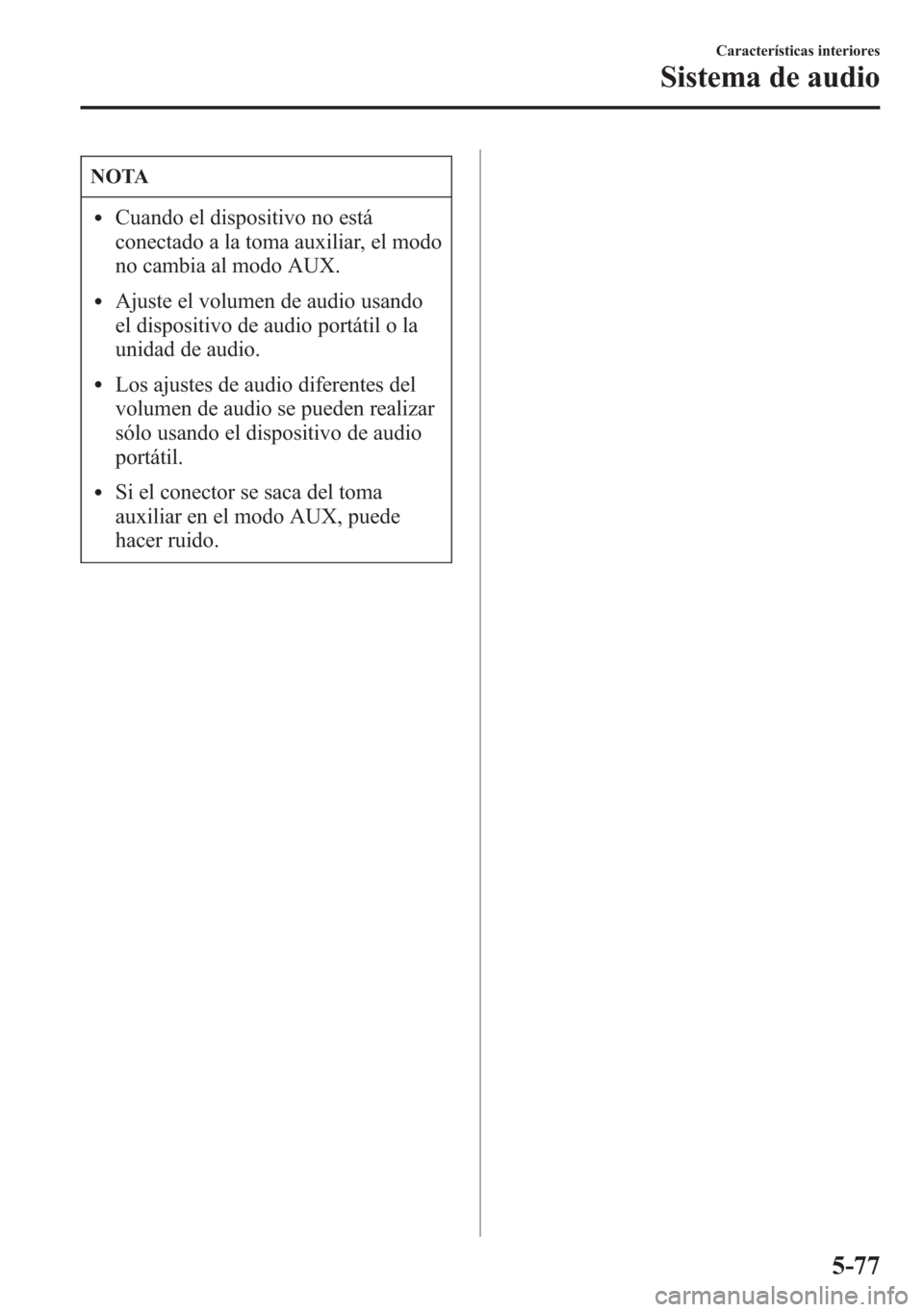 MAZDA MODEL 6 2015 Manual del propietario (in Spanish) NOTA
lCuando el dispositivo no está
conectado a la toma auxiliar, el modo
no cambia al modo AUX.
lAjuste el volumen de audio usando
el dispositivo de audio portátil o la
unidad de audio.
lLos ajuste MAZDA MODEL 6 2015 Manual del propietario (in Spanish) NOTA
lCuando el dispositivo no está
conectado a la toma auxiliar, el modo
no cambia al modo AUX.
lAjuste el volumen de audio usando
el dispositivo de audio portátil o la
unidad de audio.
lLos ajuste