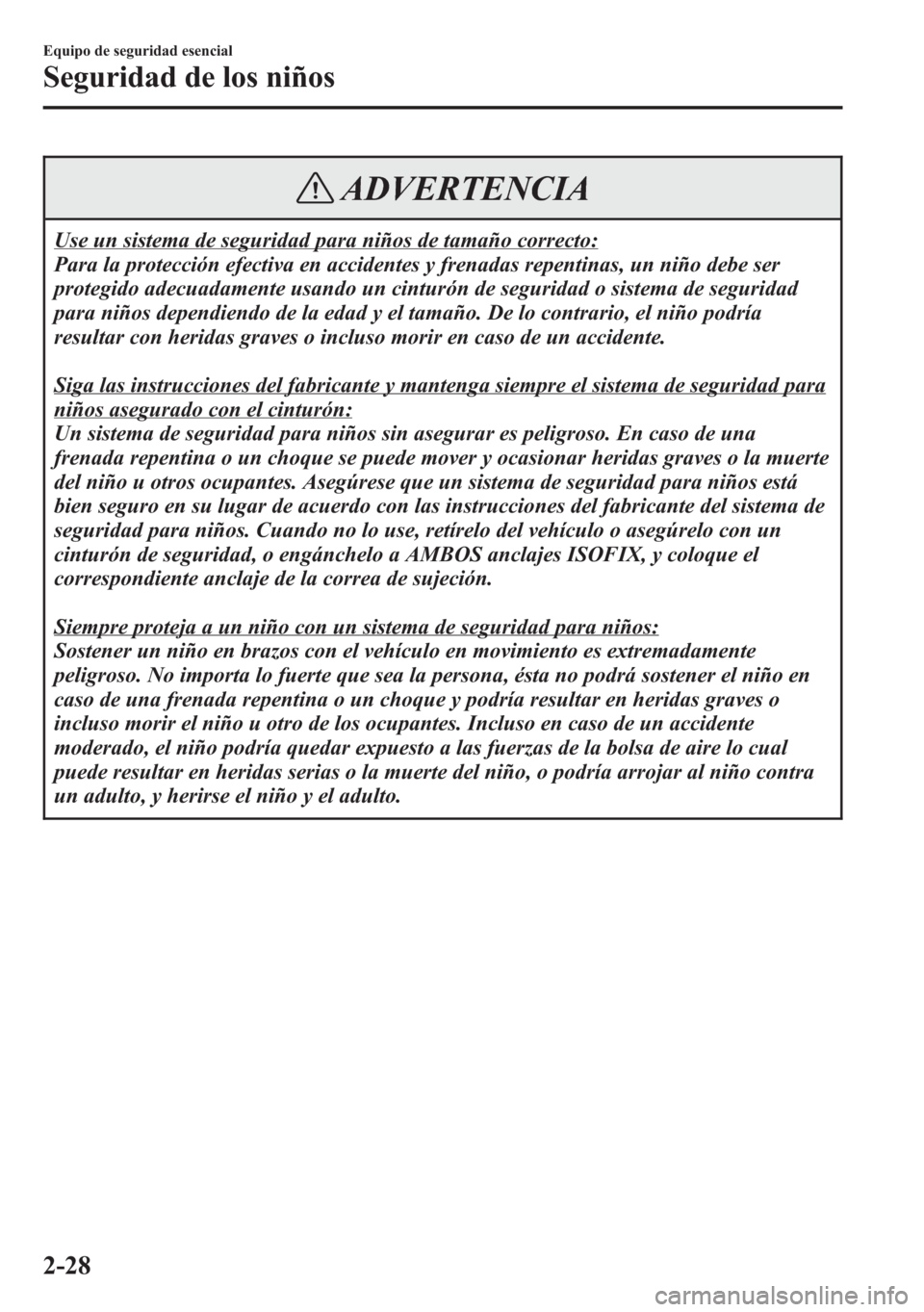 MAZDA MODEL 6 2015 Manual del propietario (in Spanish) ADVERTENCIA
Use un sistema de seguridad para niños de tamaño correcto:
Para la protección efectiva en accidentes y frenadas repentinas, un niño debe ser
protegido adecuadamente usando un cinturón MAZDA MODEL 6 2015 Manual del propietario (in Spanish) ADVERTENCIA
Use un sistema de seguridad para niños de tamaño correcto:
Para la protección efectiva en accidentes y frenadas repentinas, un niño debe ser
protegido adecuadamente usando un cinturón