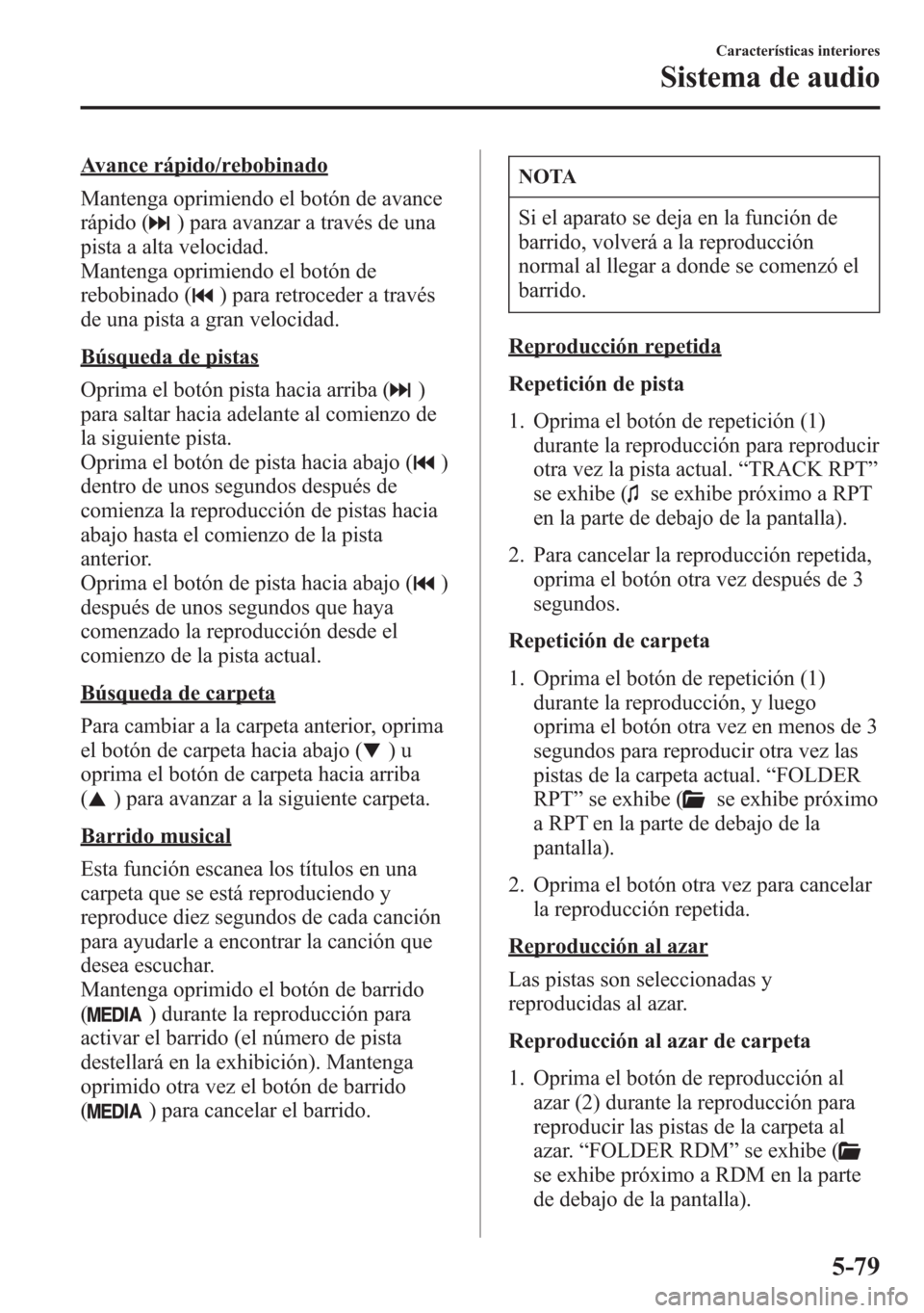 MAZDA MODEL 6 2015 Manual del propietario (in Spanish) Avance rápido/rebobinado
Mantenga oprimiendo el botón de avance
rápido (
) para avanzar a través de una
pista a alta velocidad.
Mantenga oprimiendo el botón de
rebobinado (
) para retroceder a tr MAZDA MODEL 6 2015 Manual del propietario (in Spanish) Avance rápido/rebobinado
Mantenga oprimiendo el botón de avance
rápido (
) para avanzar a través de una
pista a alta velocidad.
Mantenga oprimiendo el botón de
rebobinado (
) para retroceder a tr