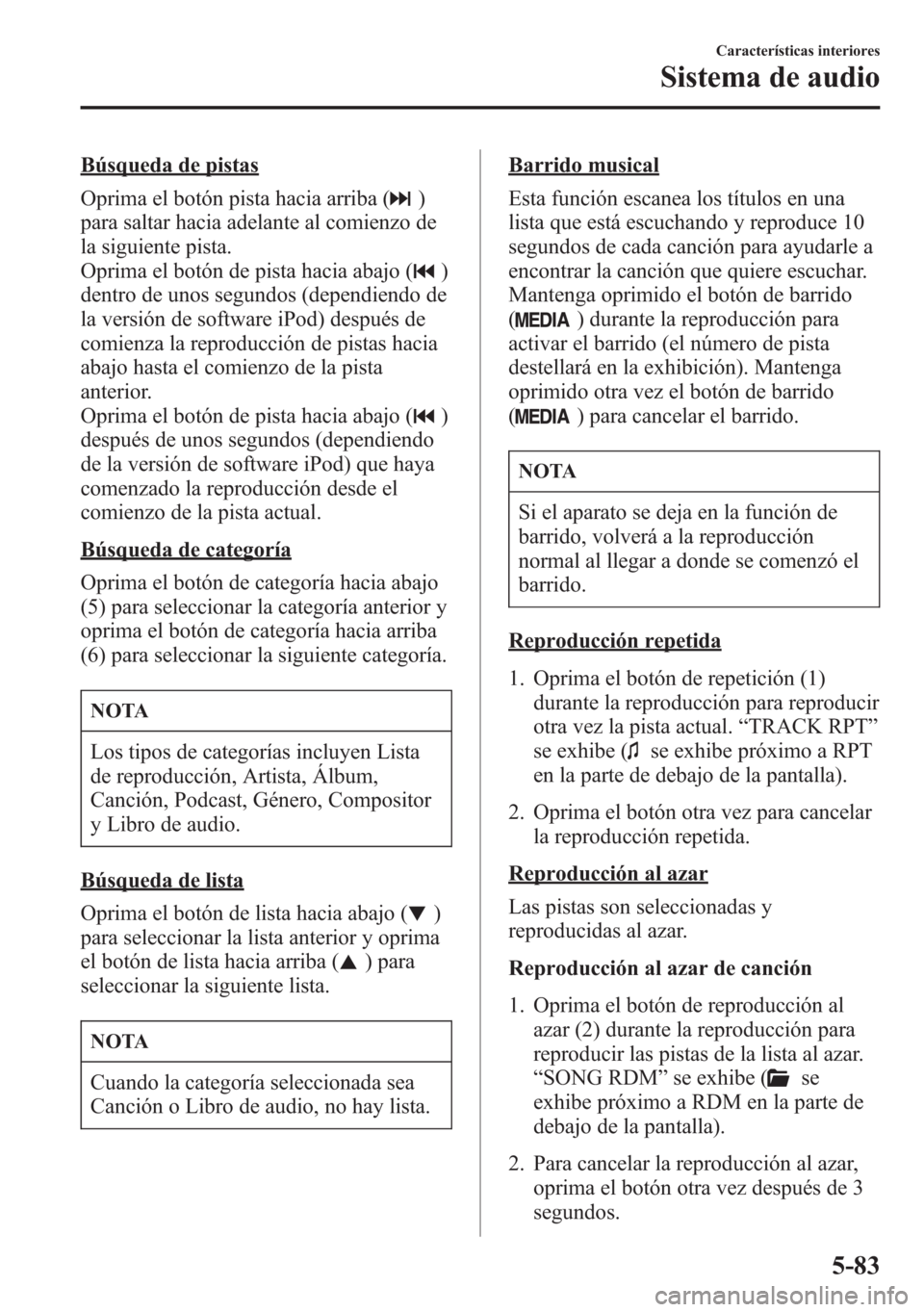 MAZDA MODEL 6 2015 Manual del propietario (in Spanish) Búsqueda de pistas
Oprima el botón pista hacia arriba (
)
para saltar hacia adelante al comienzo de
la siguiente pista.
Oprima el botón de pista hacia abajo (
)
dentro de unos segundos (dependiendo MAZDA MODEL 6 2015 Manual del propietario (in Spanish) Búsqueda de pistas
Oprima el botón pista hacia arriba (
)
para saltar hacia adelante al comienzo de
la siguiente pista.
Oprima el botón de pista hacia abajo (
)
dentro de unos segundos (dependiendo